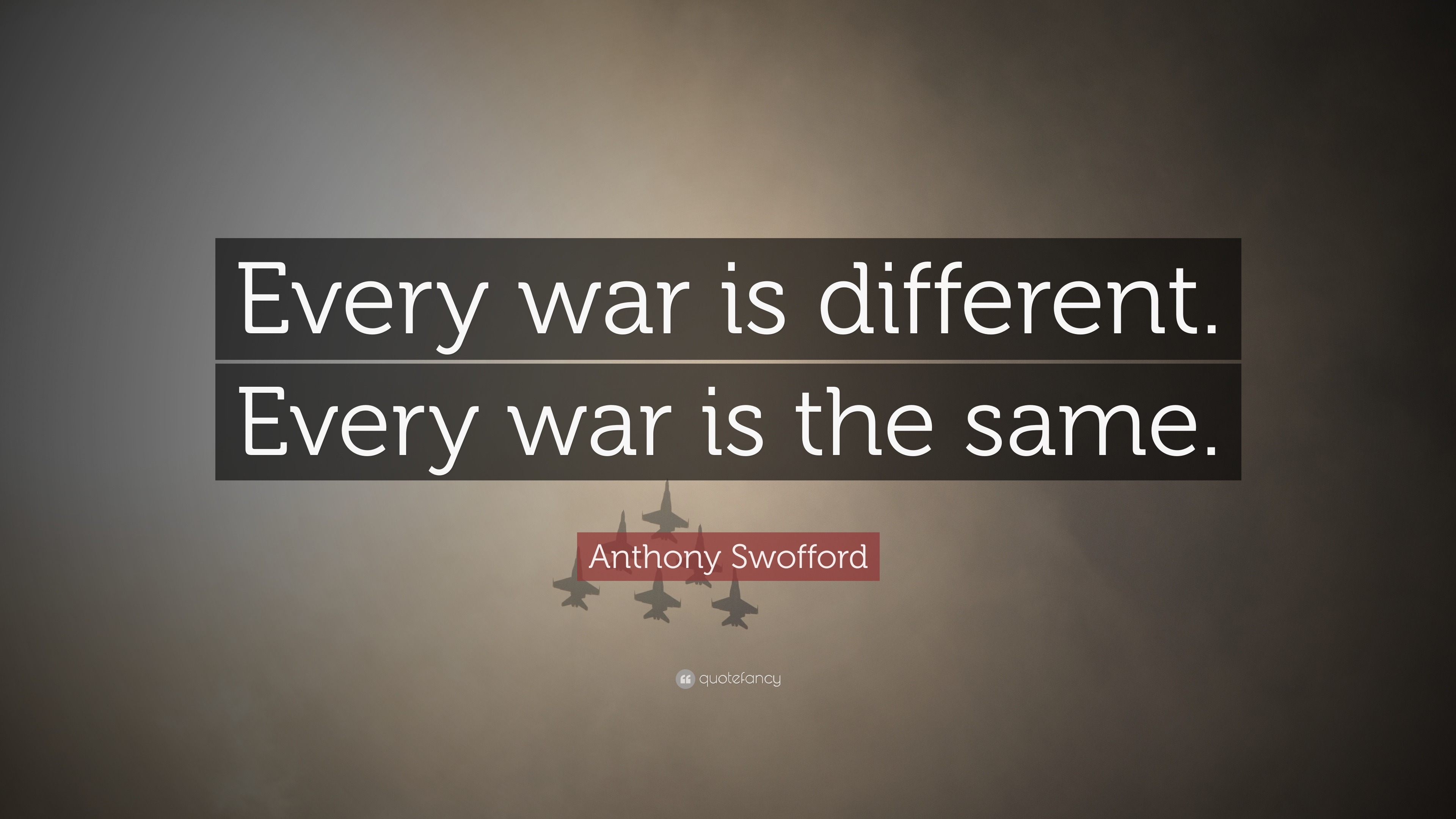 Anthony Swofford Quote: “Every war is different. Every war is the same.”