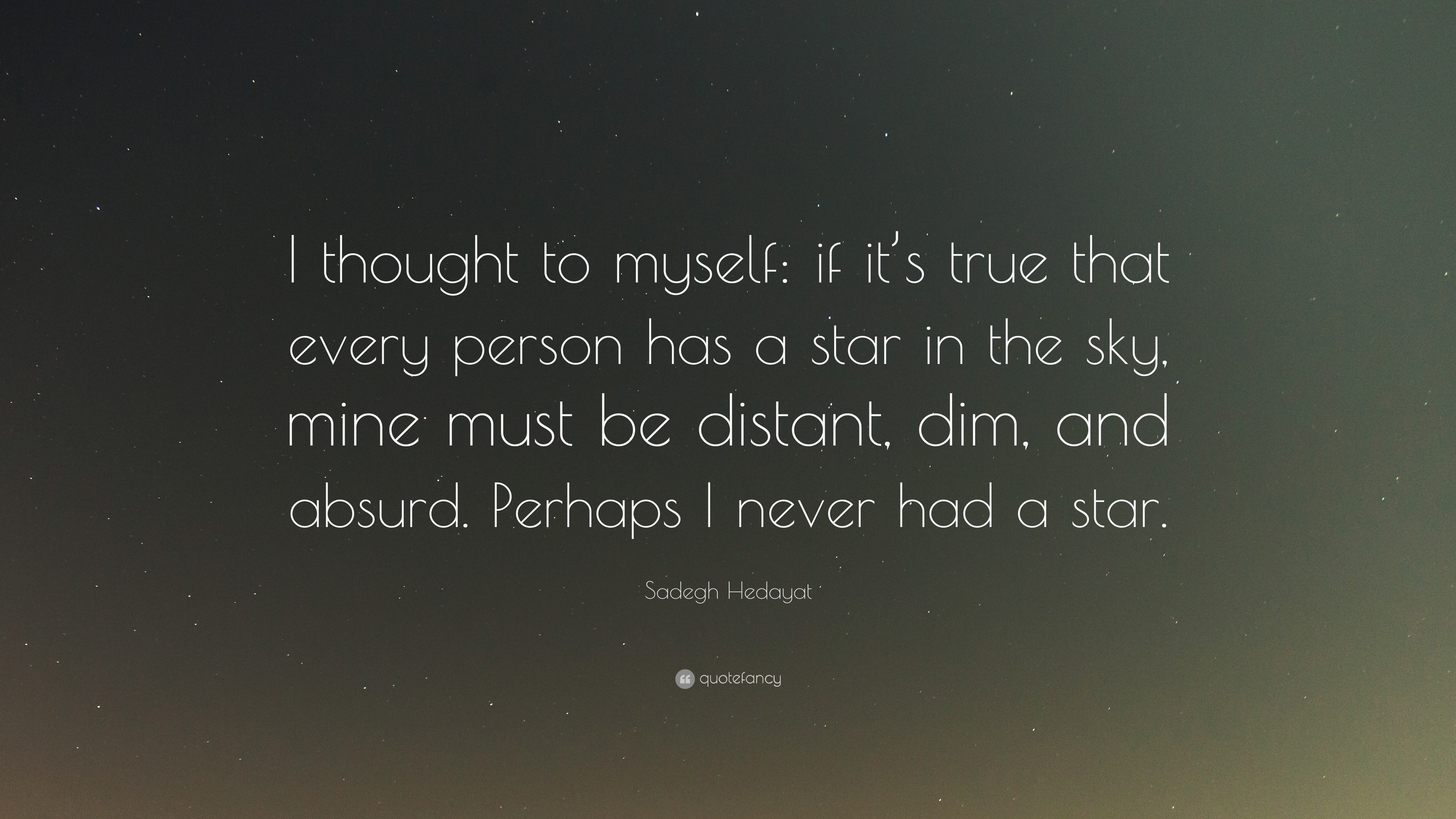 Sadegh Hedayat Quote: “I thought to myself: if it’s true that every ...