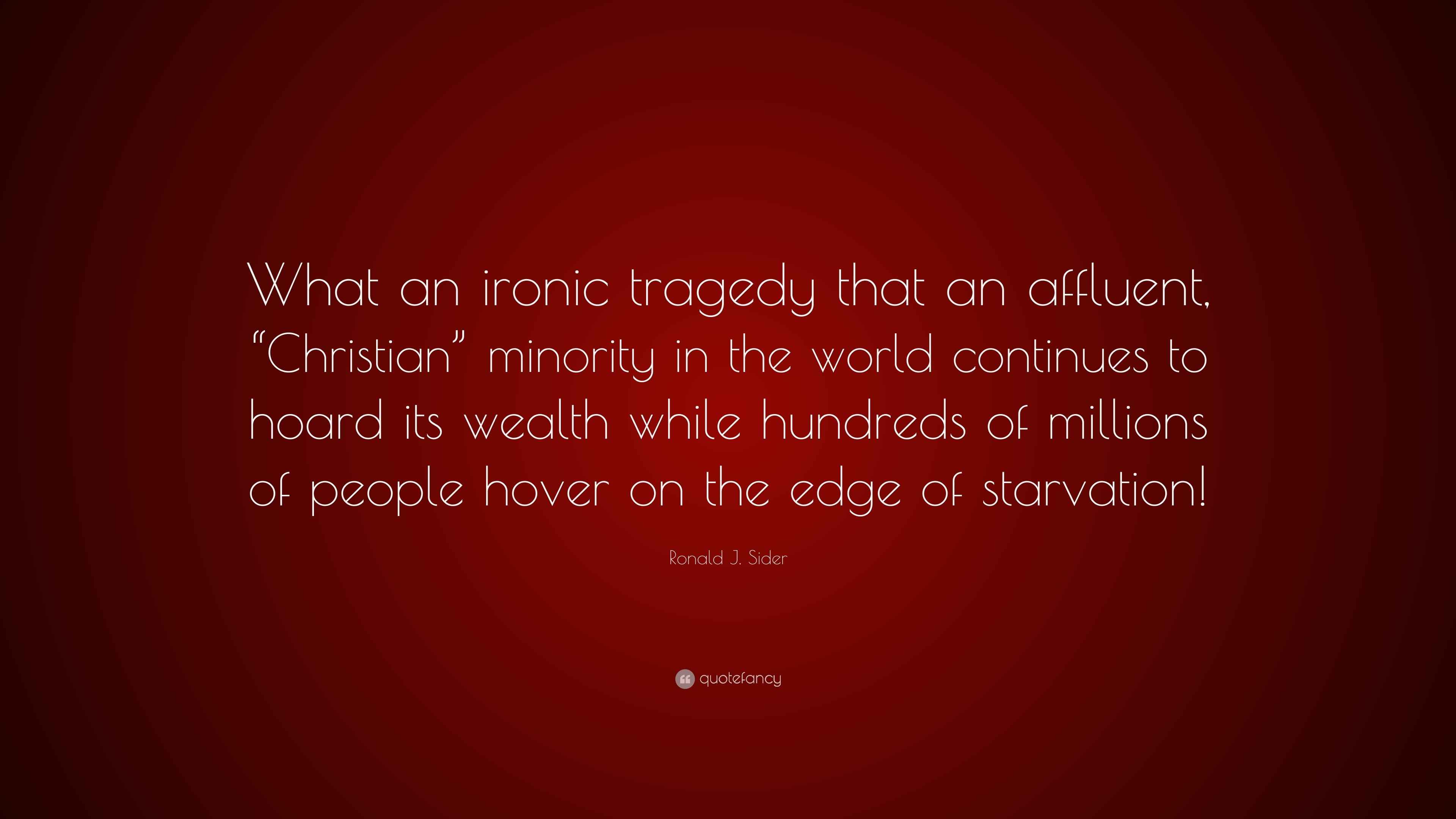 Ronald J. Sider Quote “What an ironic tragedy that an affluent