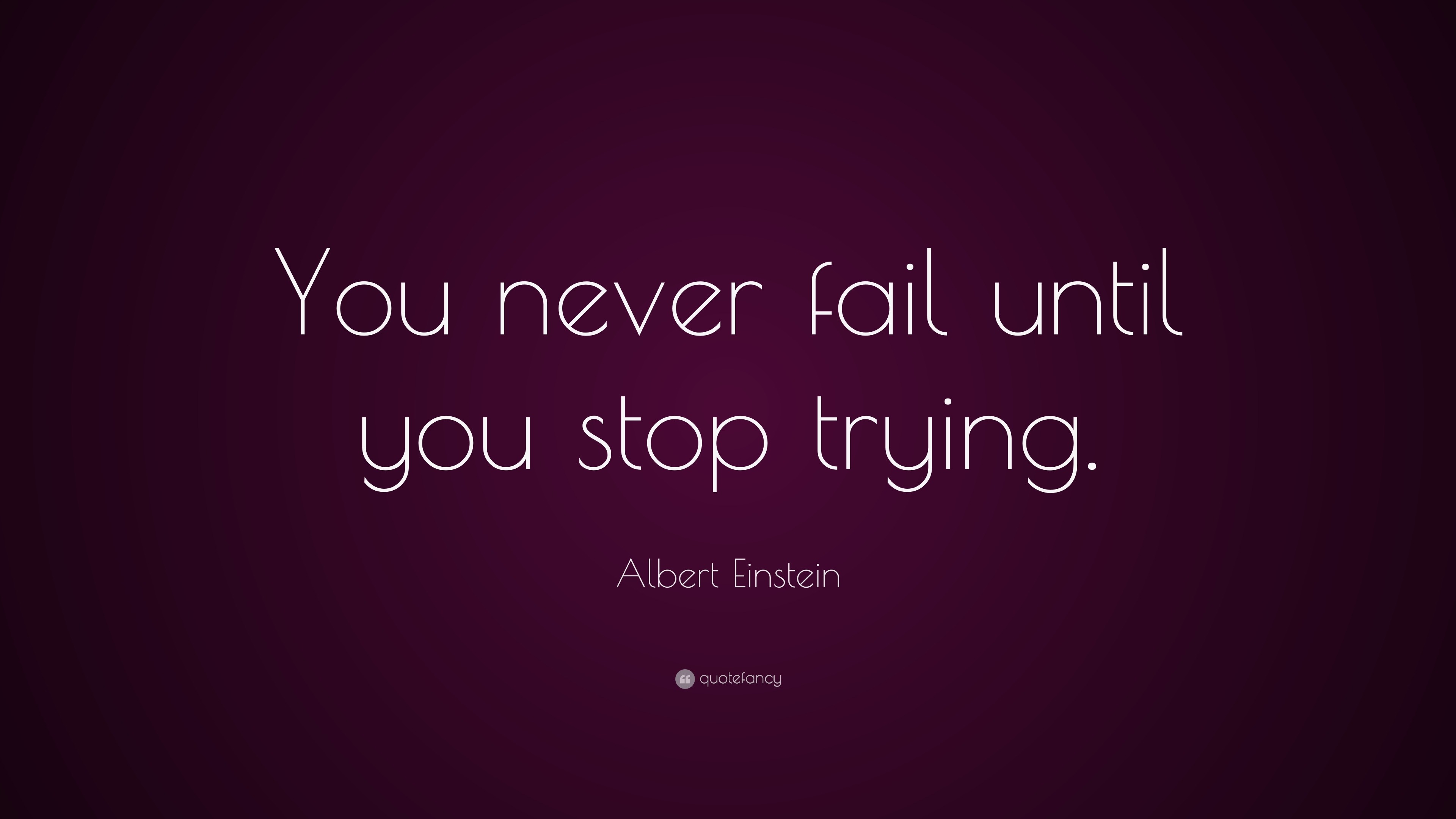 Albert Einstein Quote: “You never fail until you stop trying.”