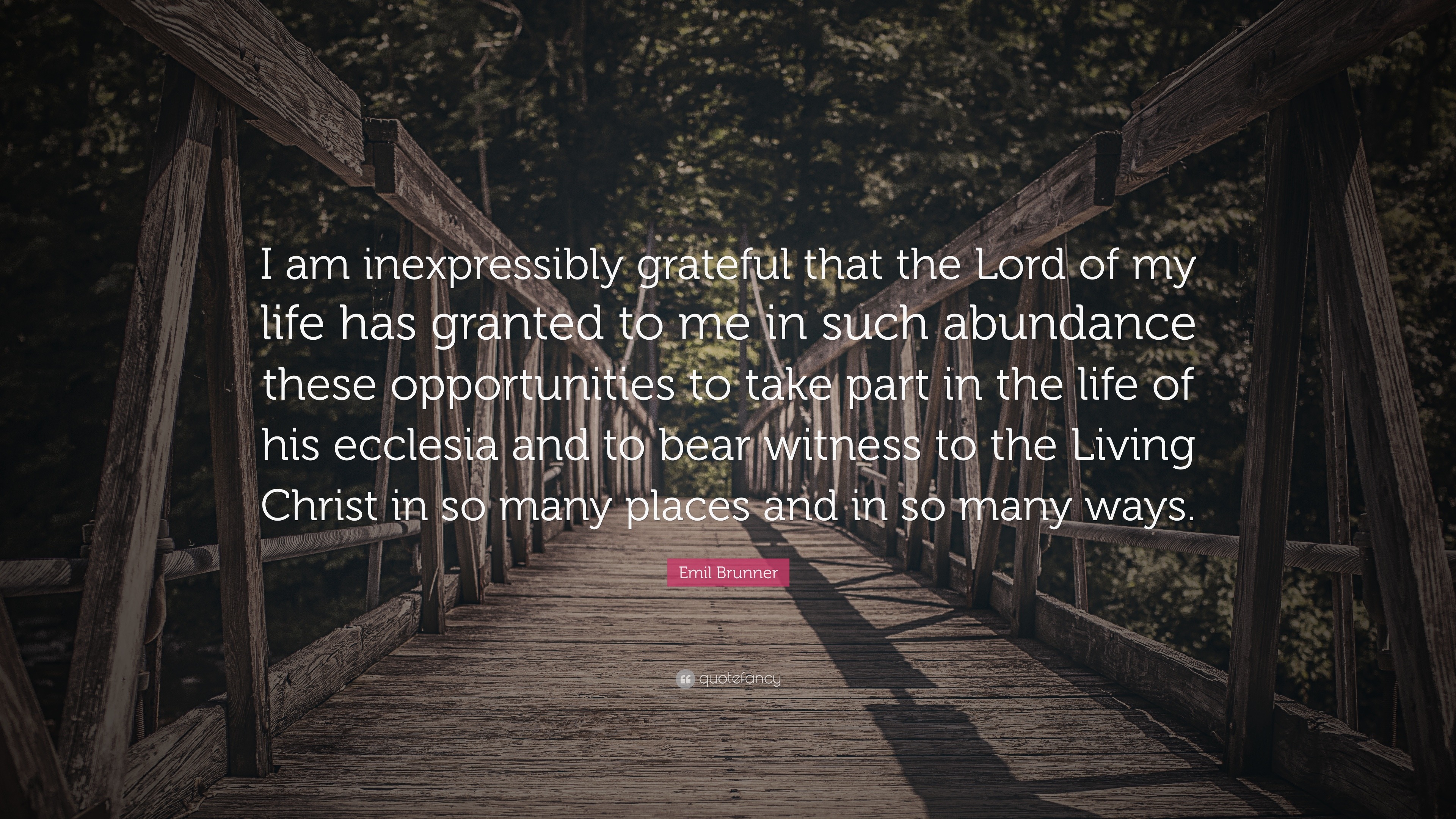 Emil Brunner Quote “I am inexpressibly grateful that the Lord of my life has