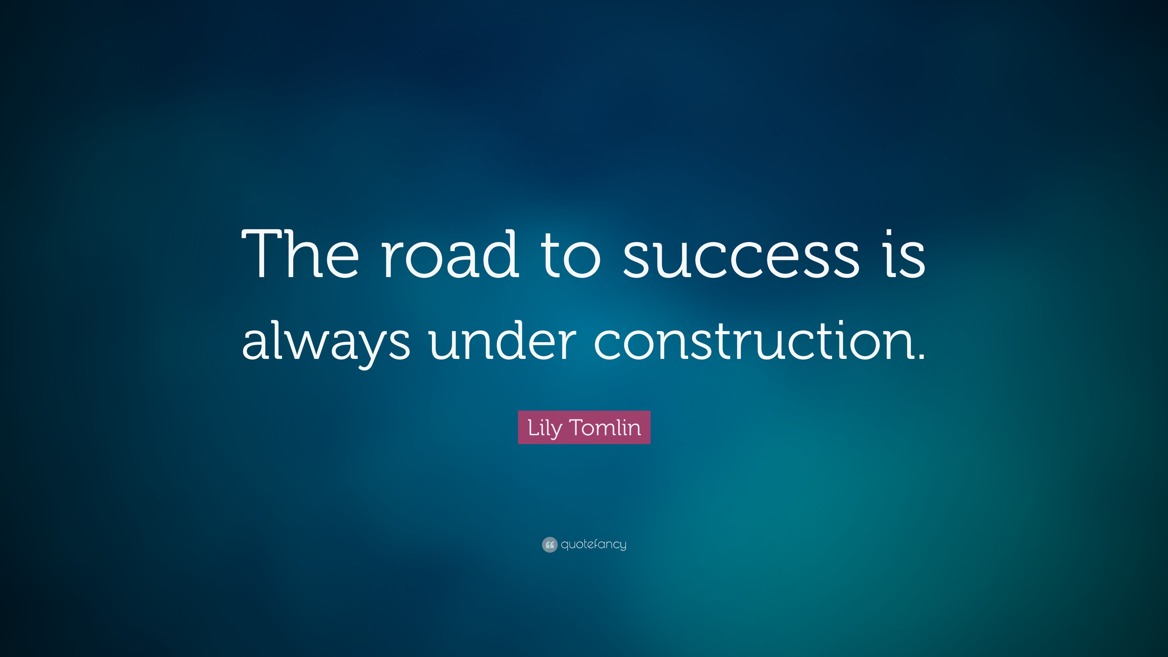 Lily Tomlin Quote: “The road to success is always under construction