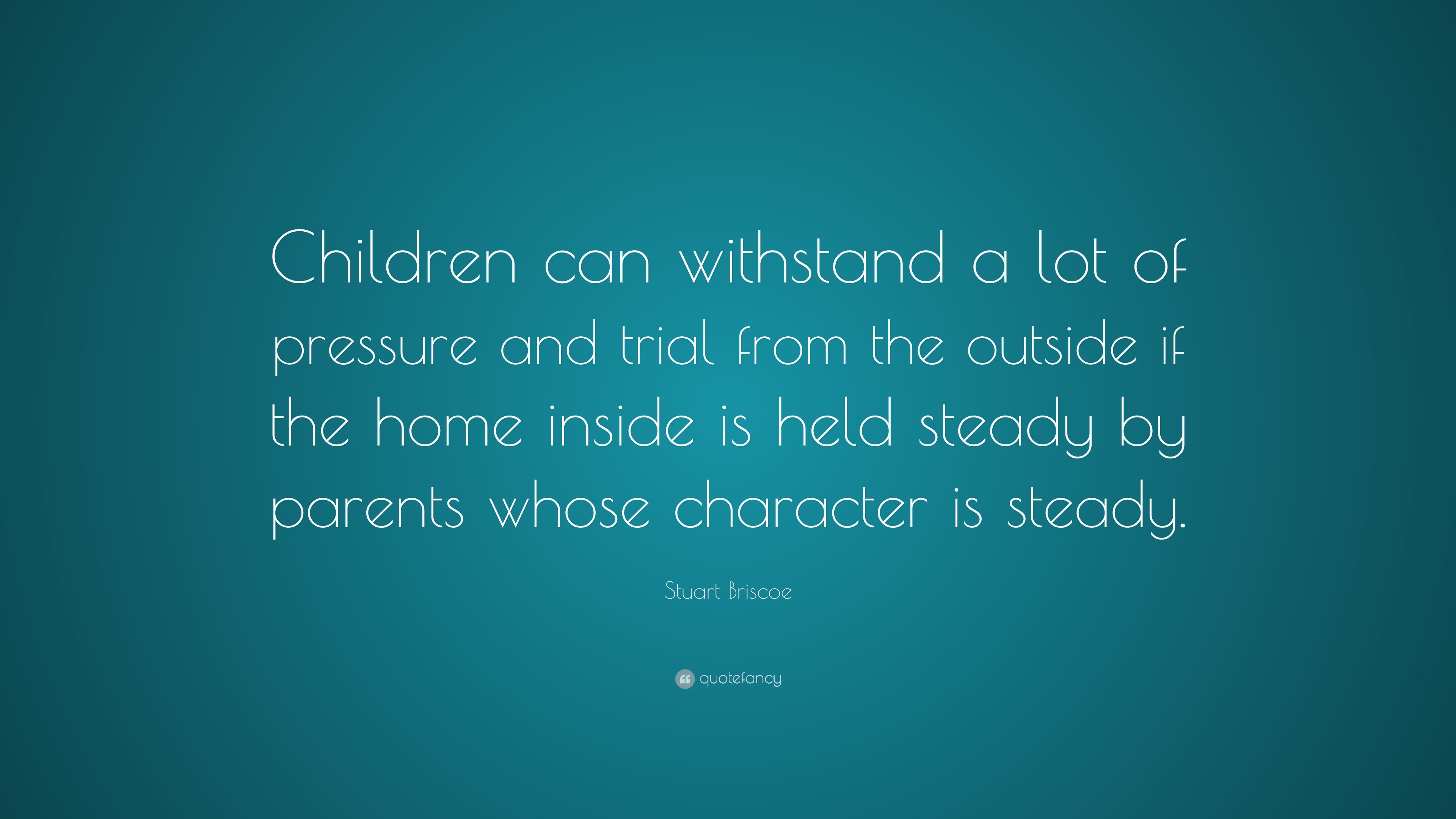 Stuart Briscoe Quote: “Children can withstand a lot of pressure and ...