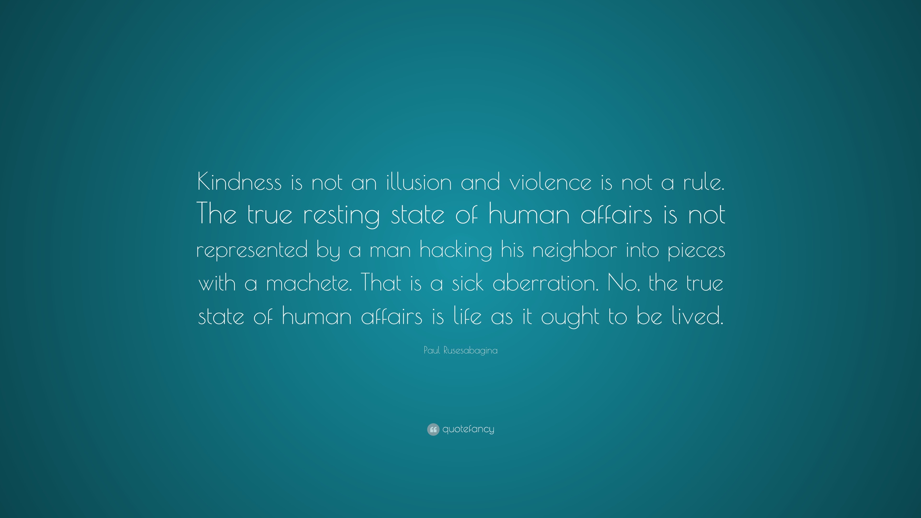 Paul Rusesabagina Quote: “Kindness is not an illusion and violence is ...