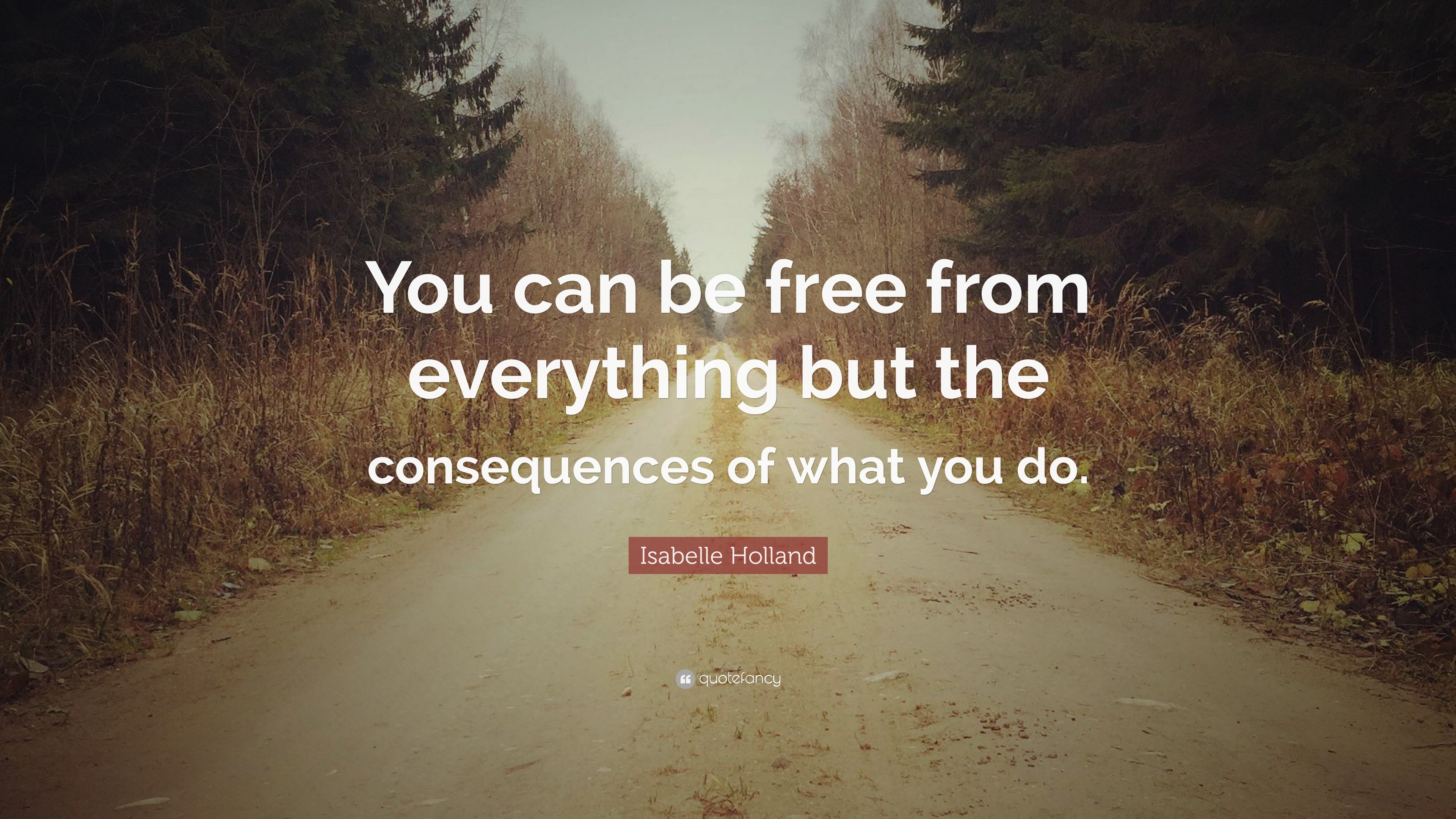 Isabelle Holland Quote: “You can be free from everything but the ...