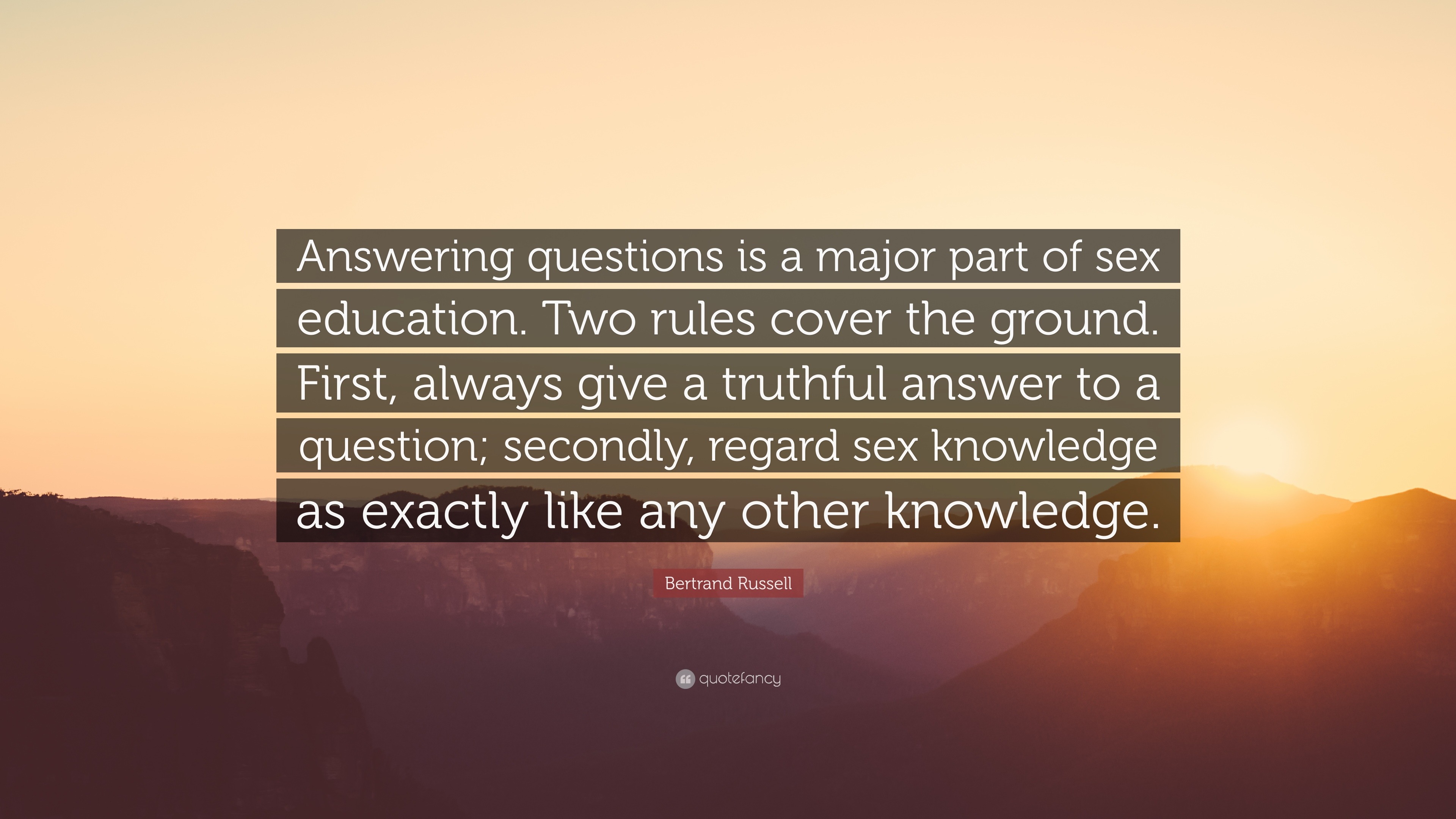 Bertrand Russell Quote: “Answering questions is a major part of sex  education. Two rules cover the ground. First, always give a truthful answer  t...”