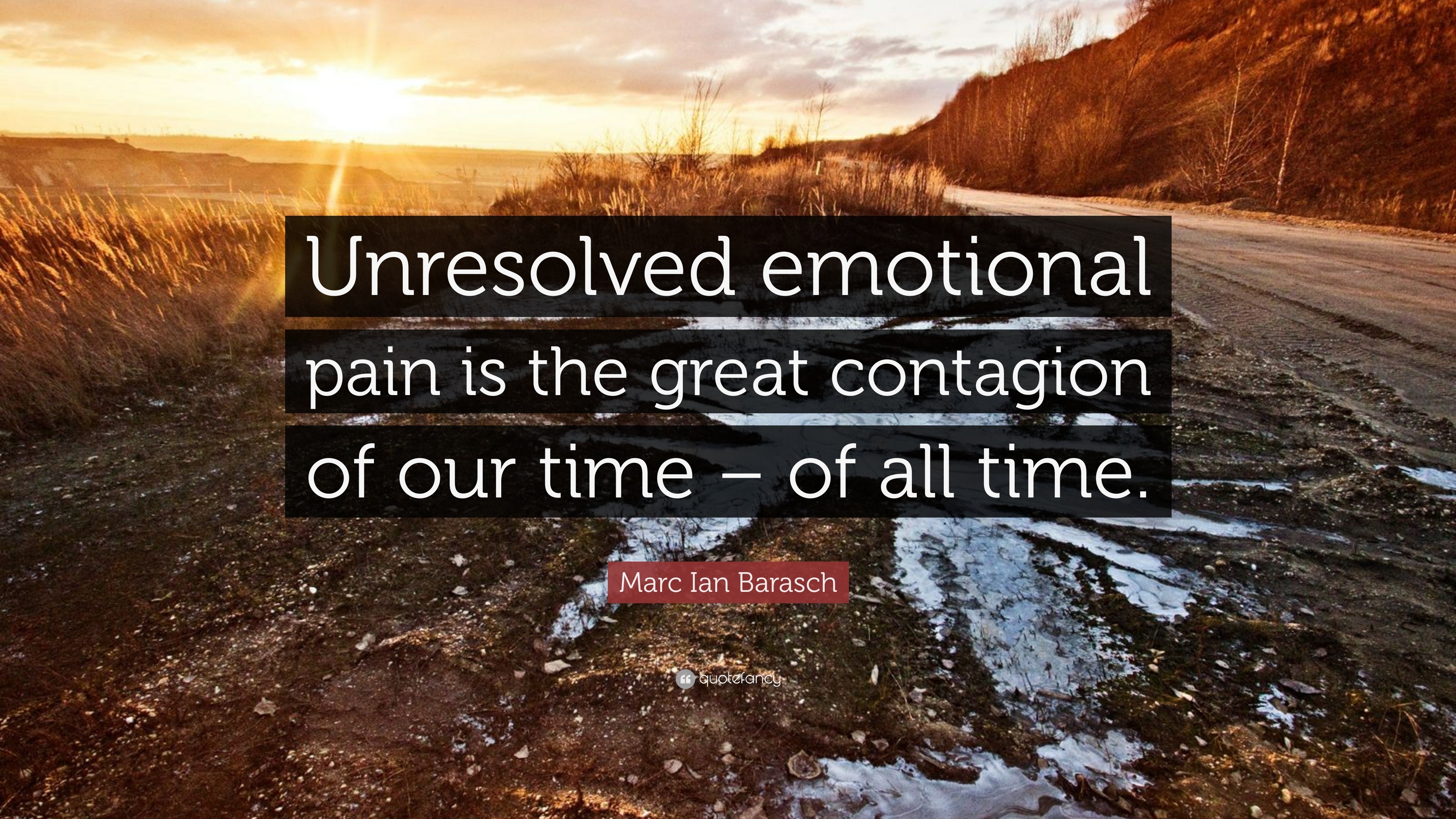 Marc Ian Barasch Quote: “Unresolved emotional pain is the great ...