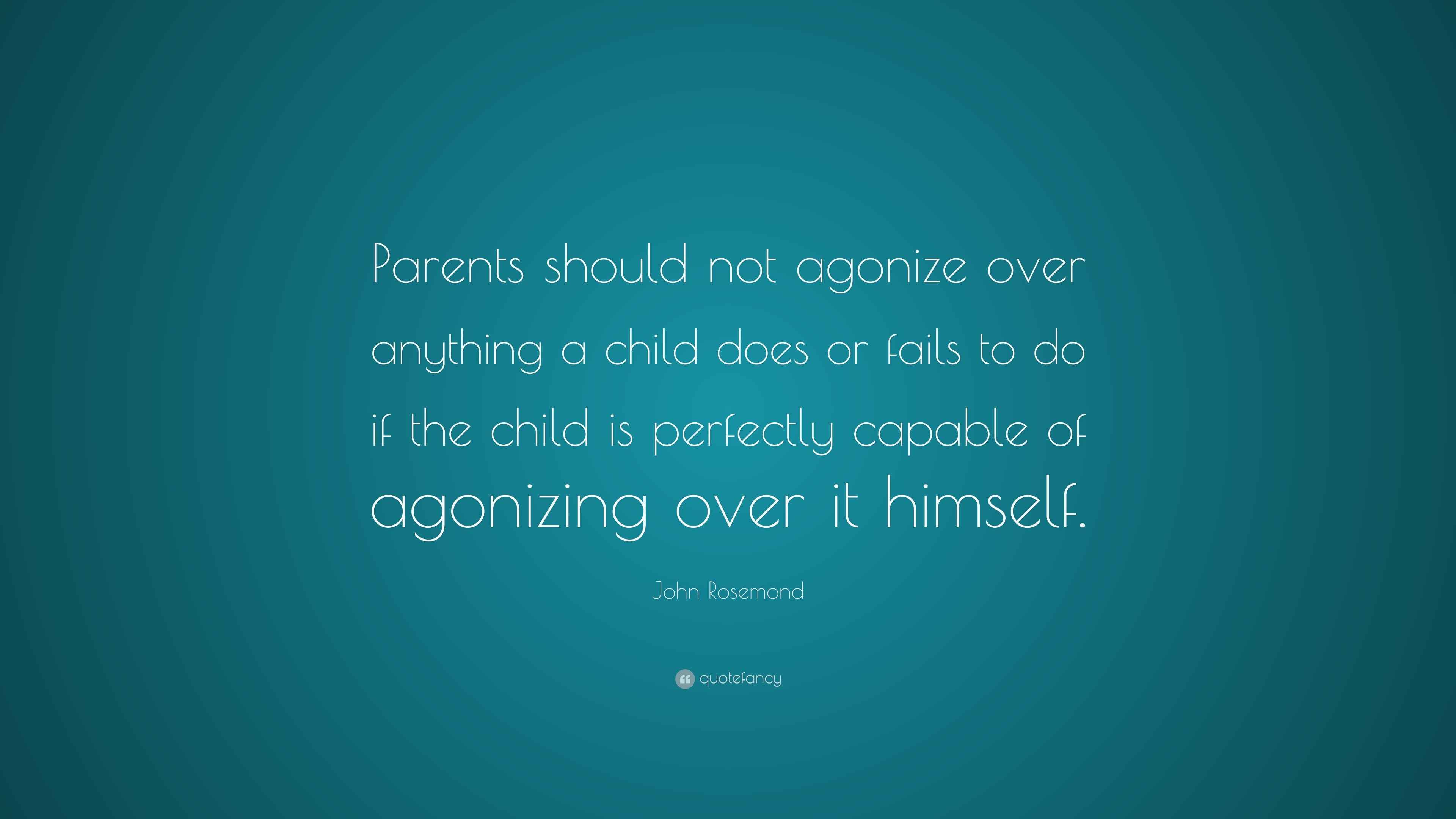 John Rosemond Quote: “Parents should not agonize over anything a child