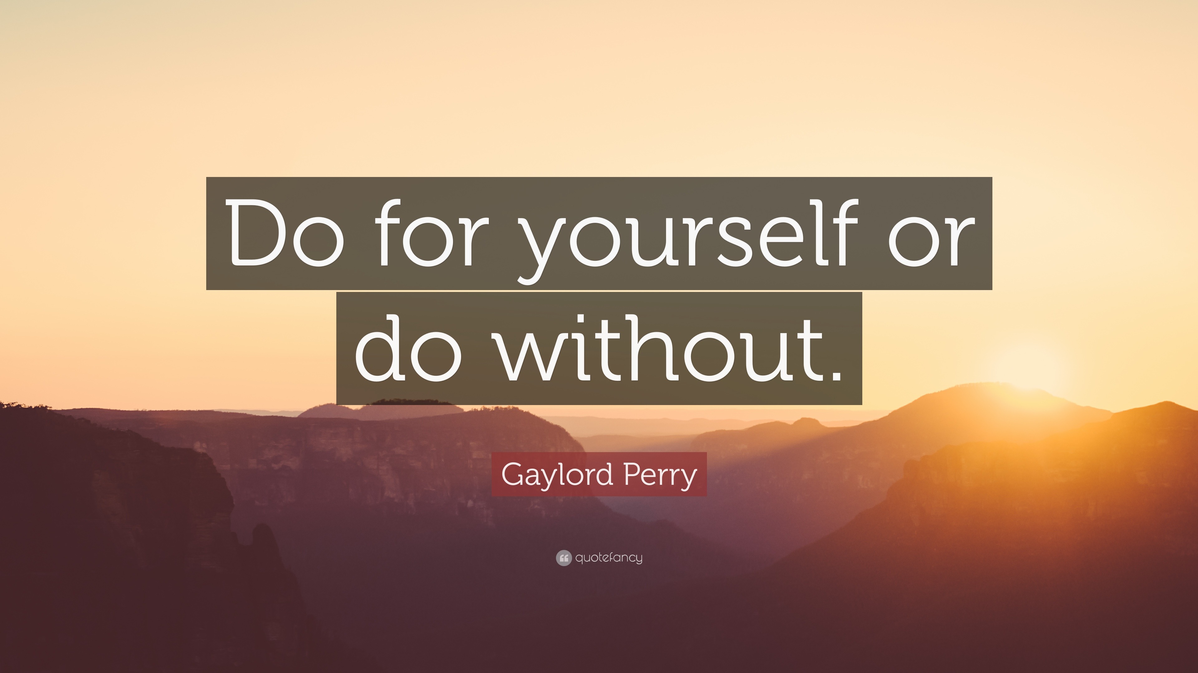 Gaylord Perry Quote: “Do for yourself or do without.”