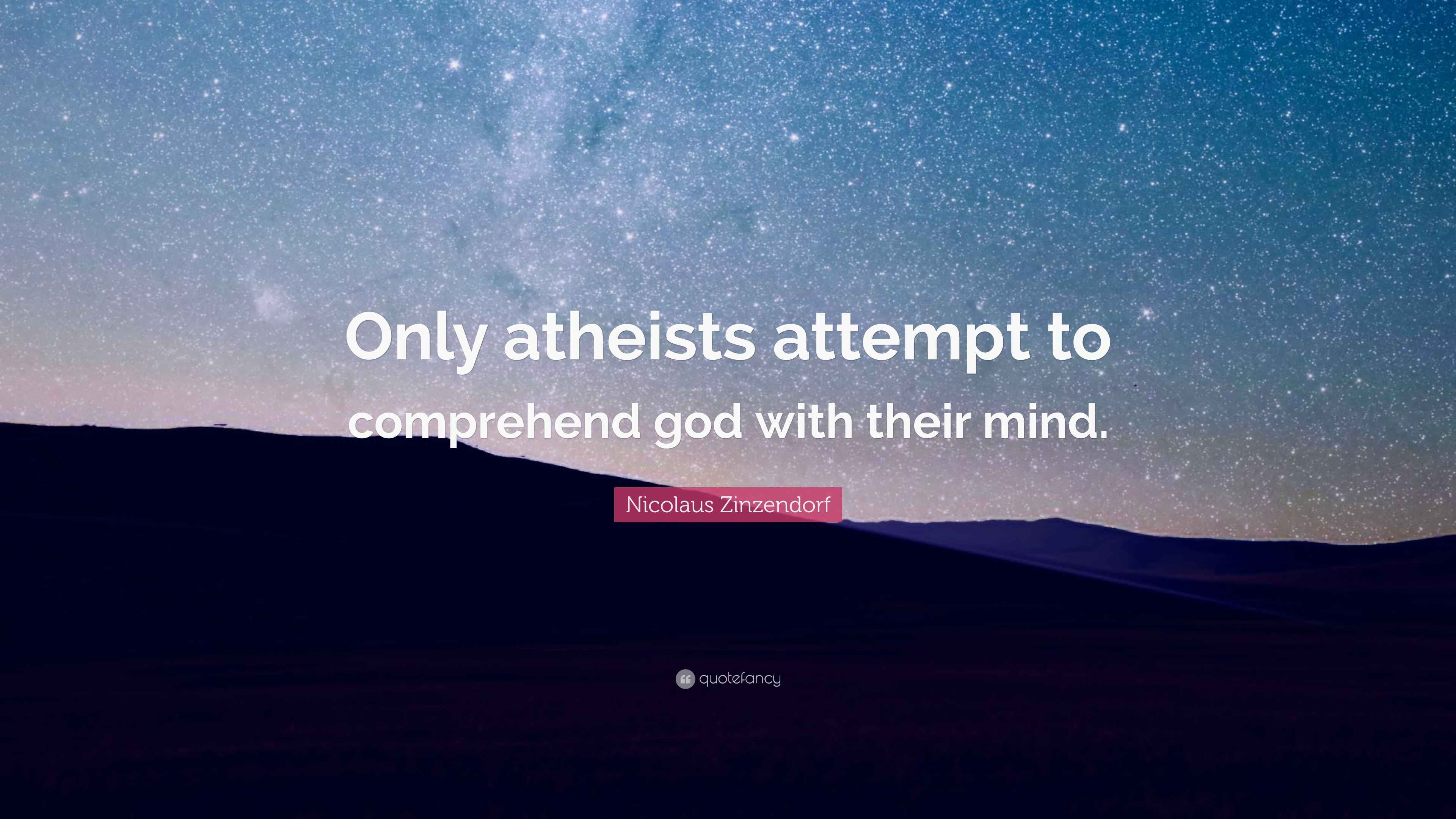 Nicolaus Zinzendorf Quote “Only atheists attempt to comprehend god