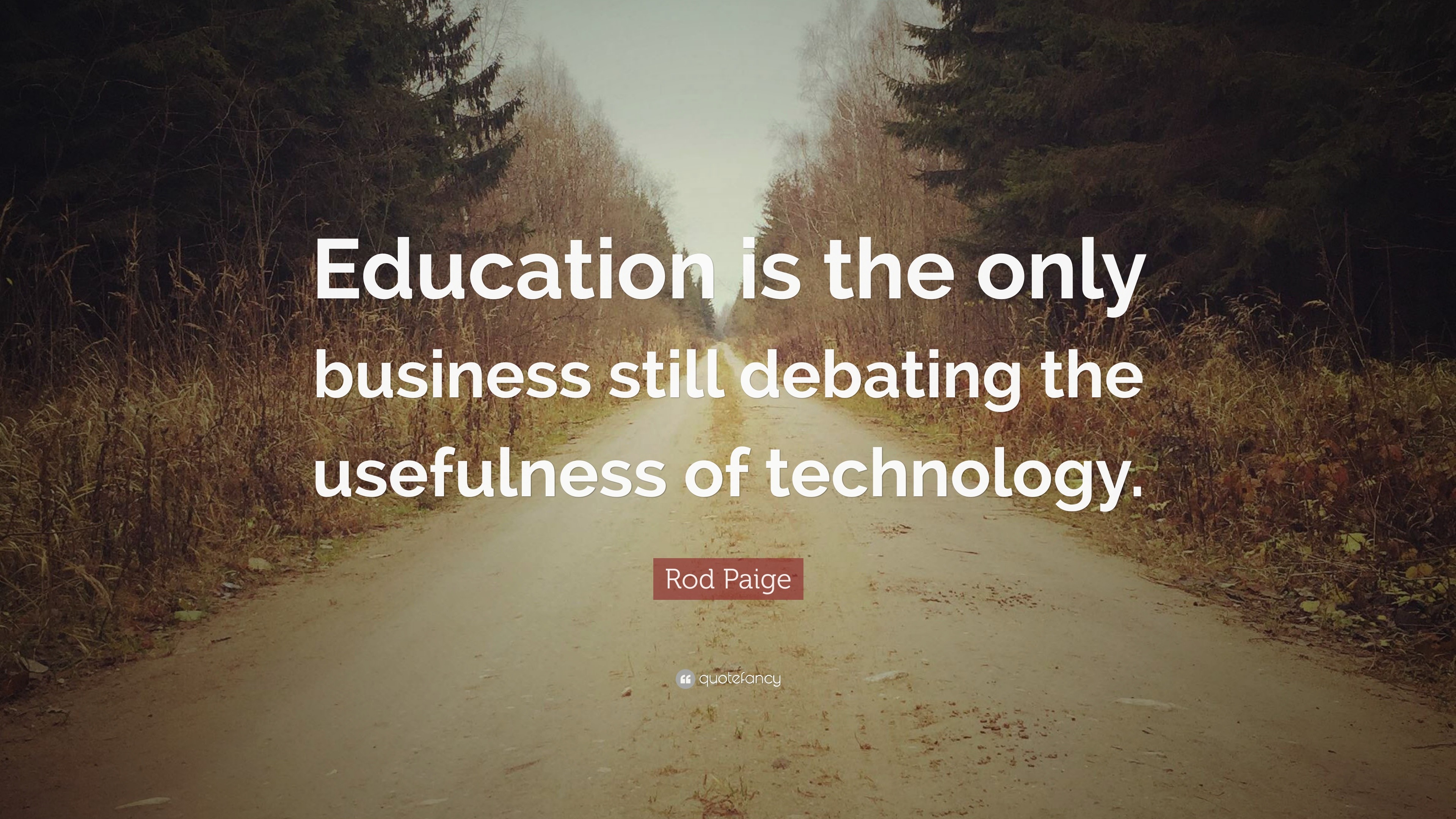 Rod Paige Quote: “Education is the only business still debating the ...