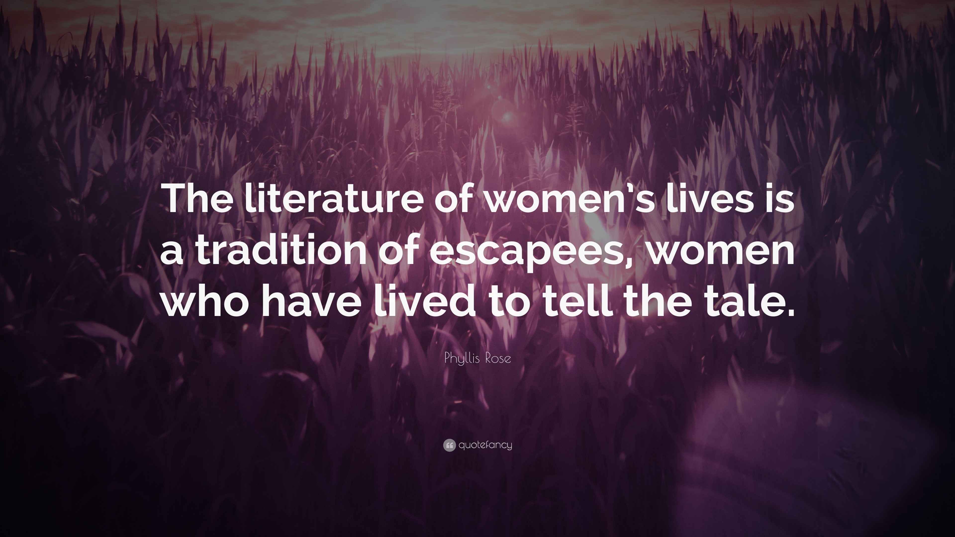 Phyllis Rose Quote “The literature of women’s lives is a tradition of