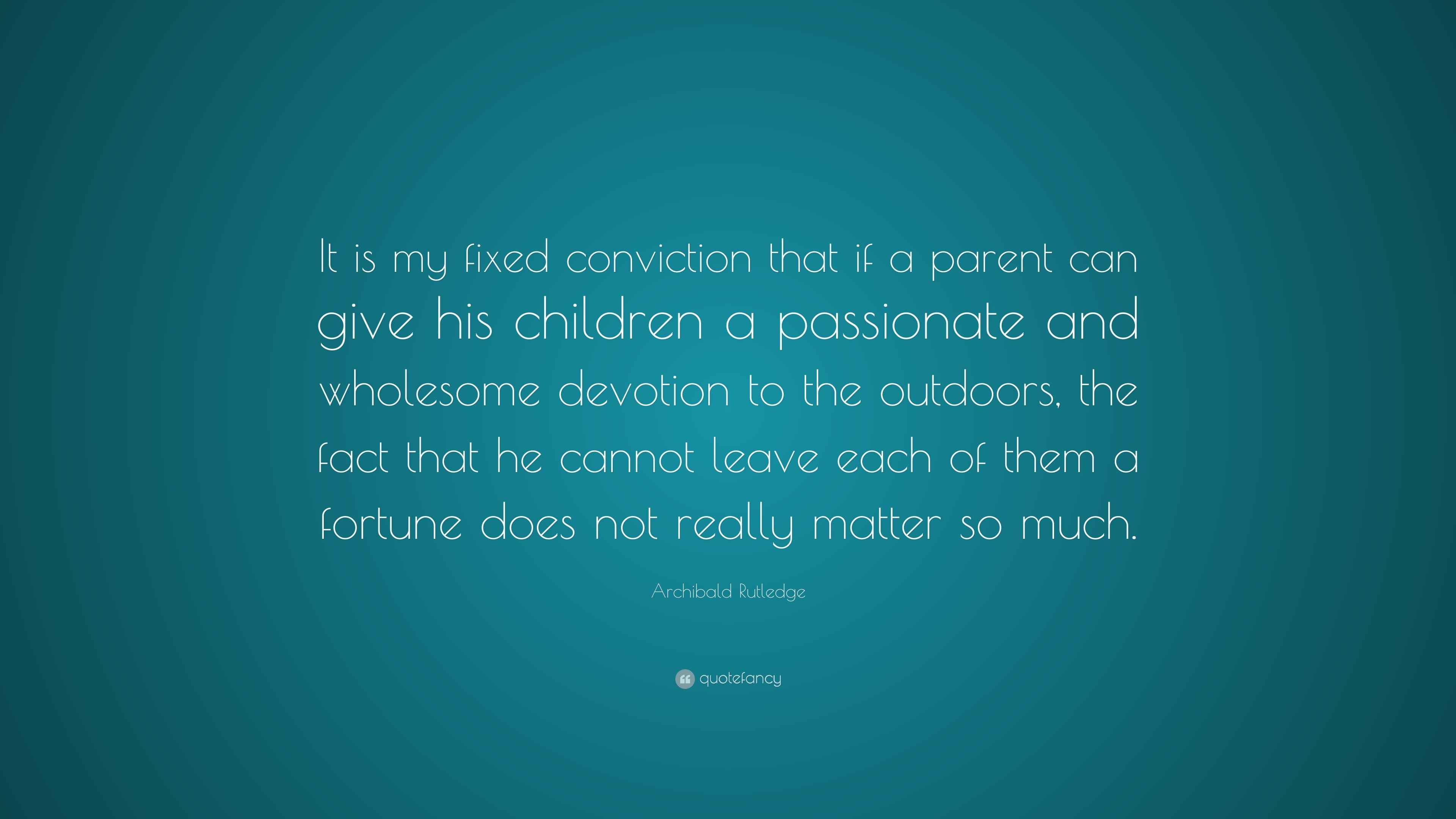 Archibald Rutledge Quote “It is my fixed conviction that if a parent