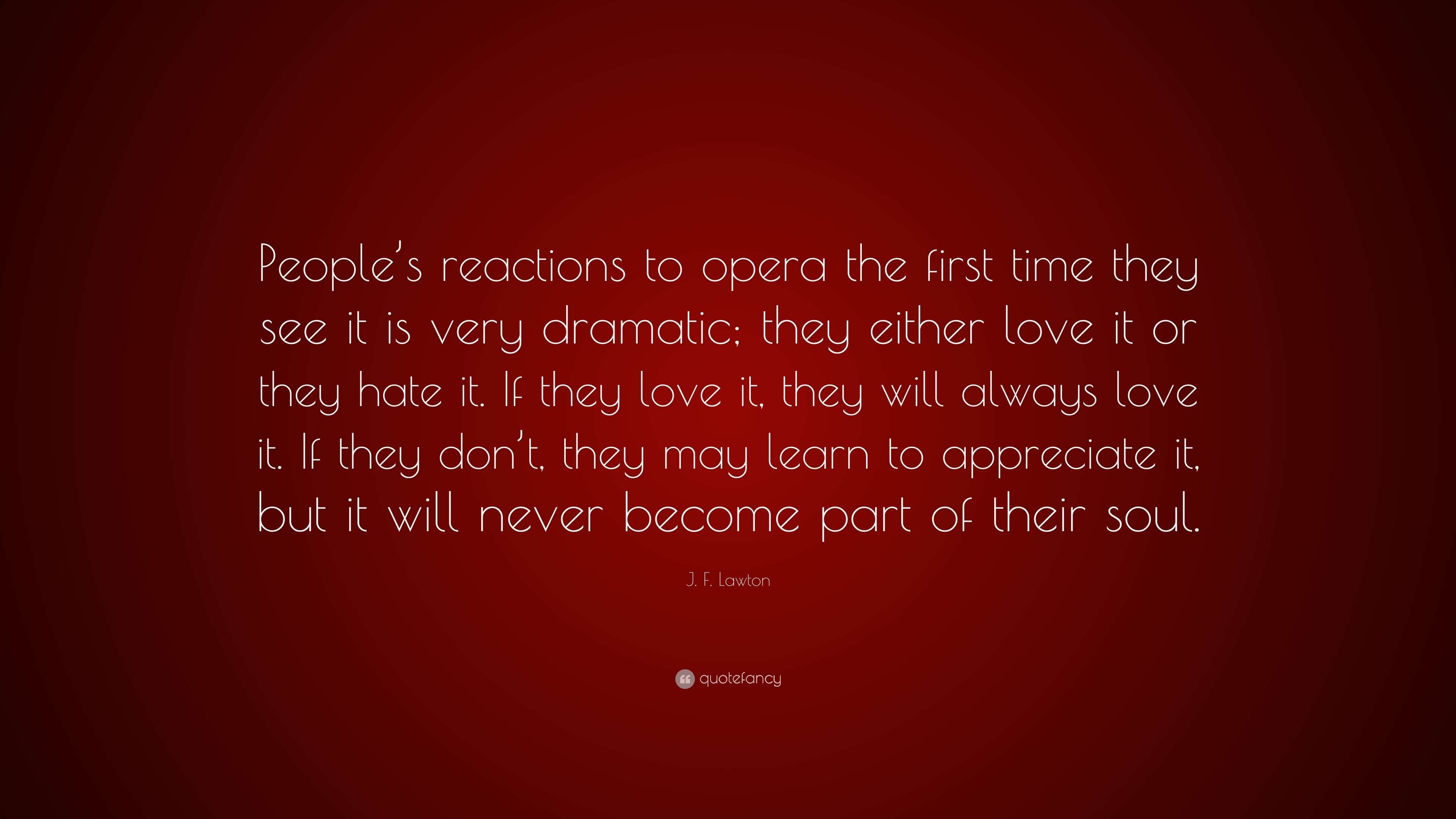 J F Lawton Quote “People s reactions to opera the first time they see it is