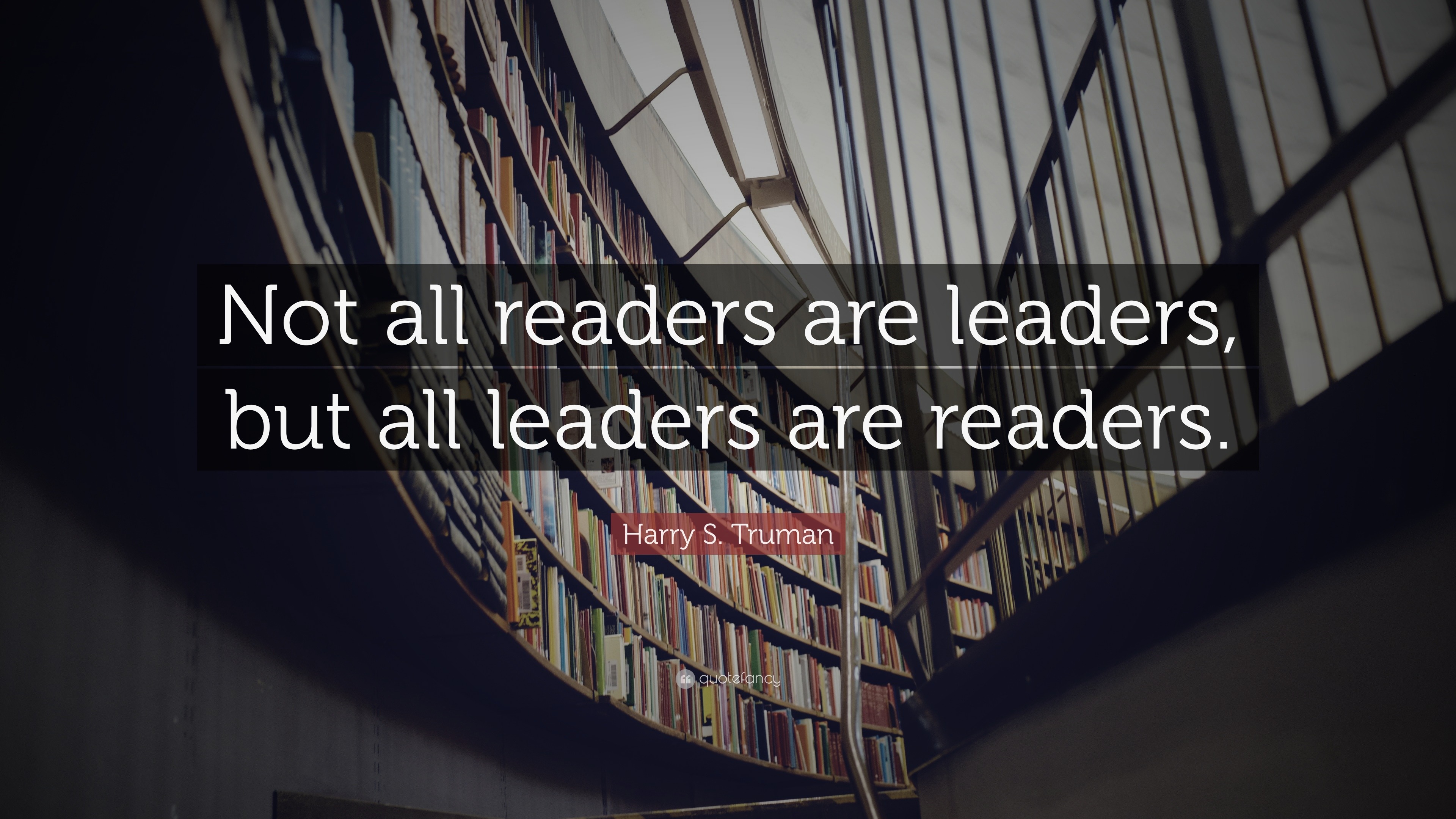 Harry S. Truman Quote: “Not all readers are leaders, but all leaders ...