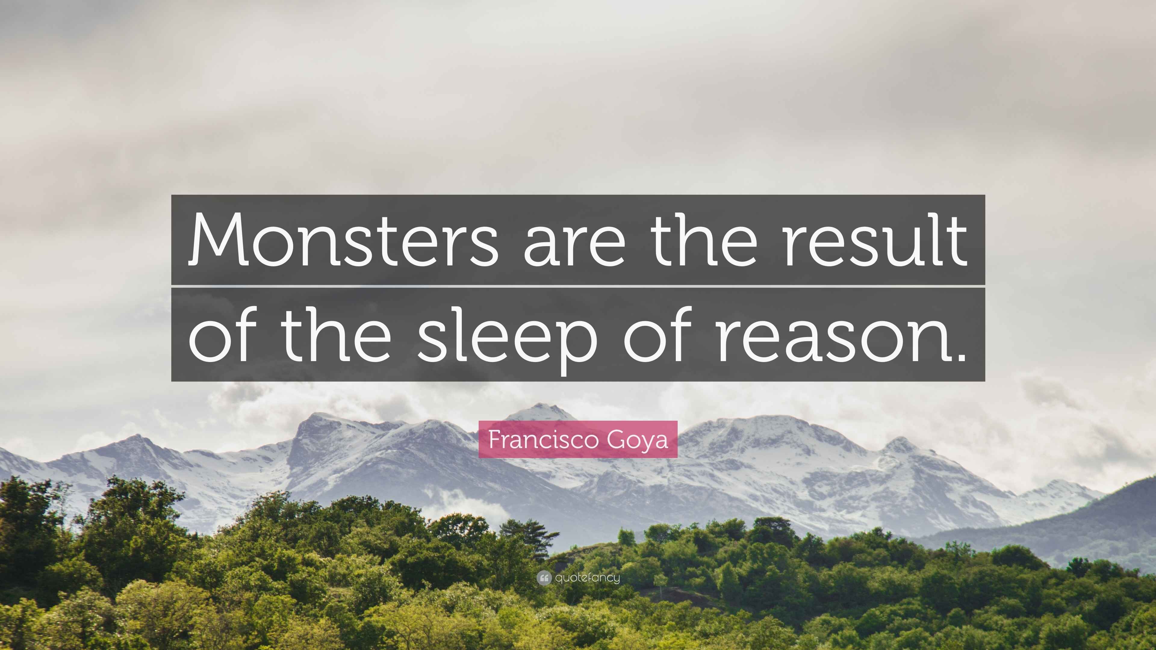 Francisco Goya Quote: Monsters are the result of the sleep of reason.