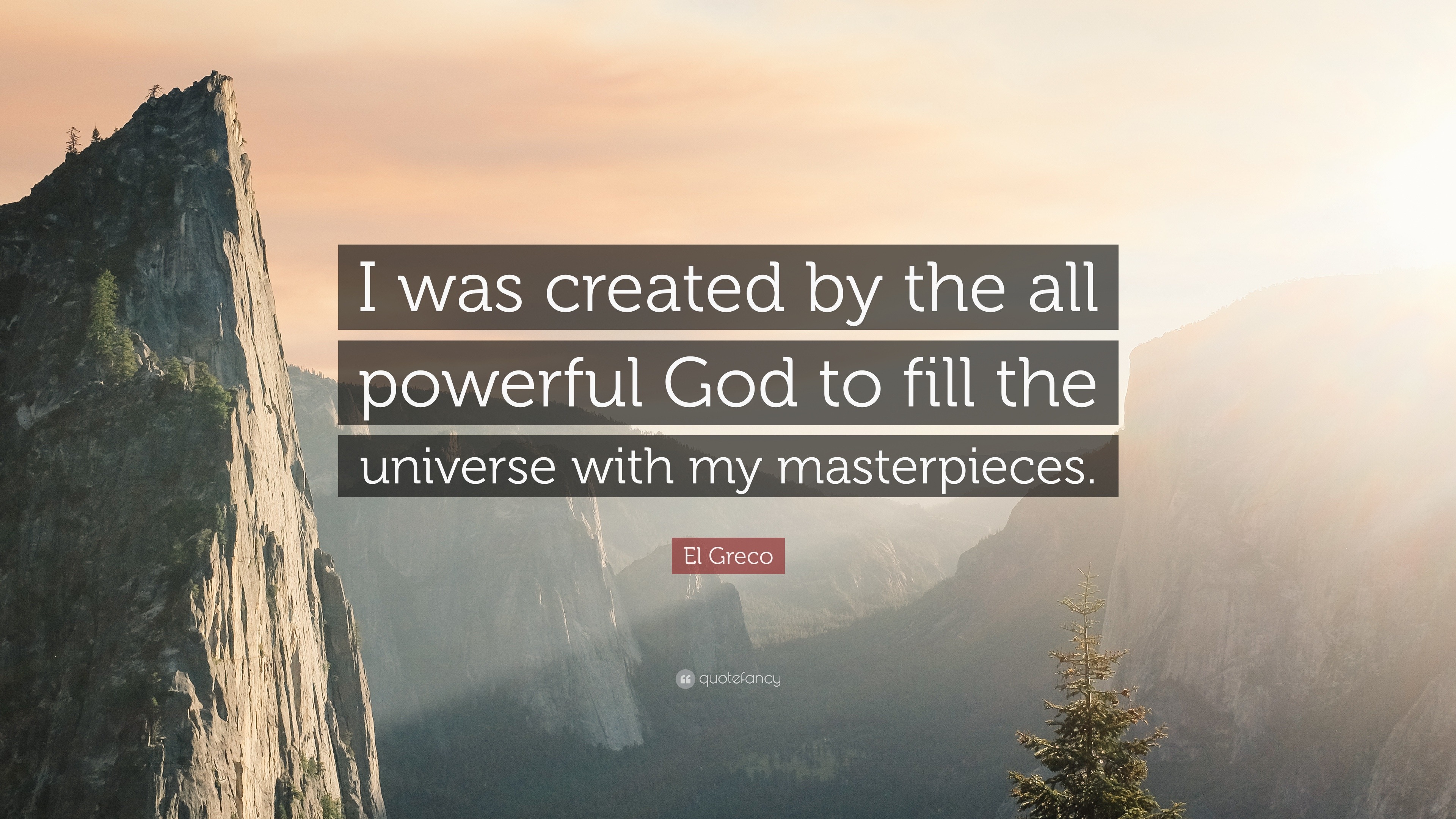 El Greco Quote: “I was created by the all powerful God to fill the ...