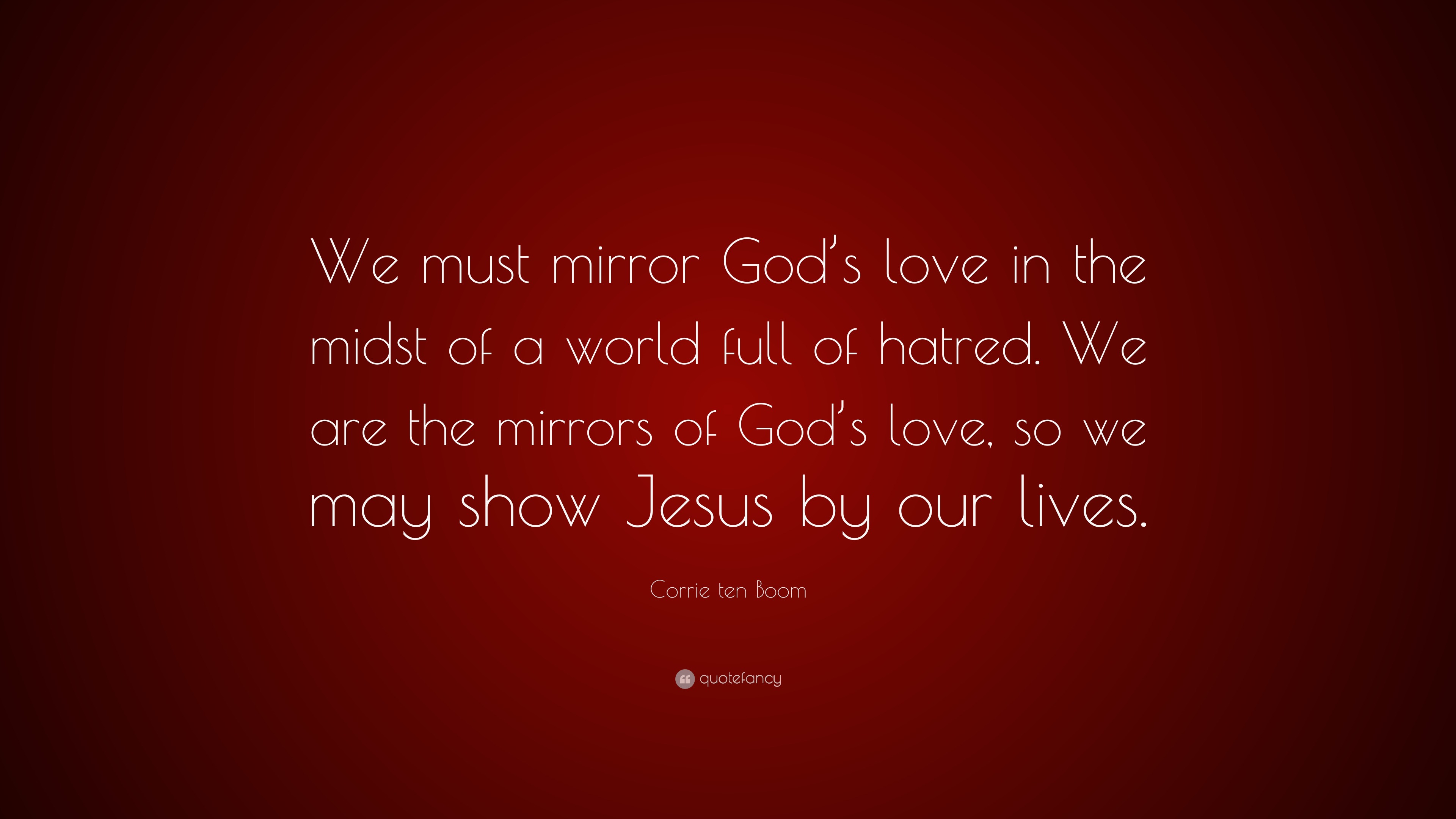 Corrie ten Boom Quote “We must mirror God s love in the midst of a