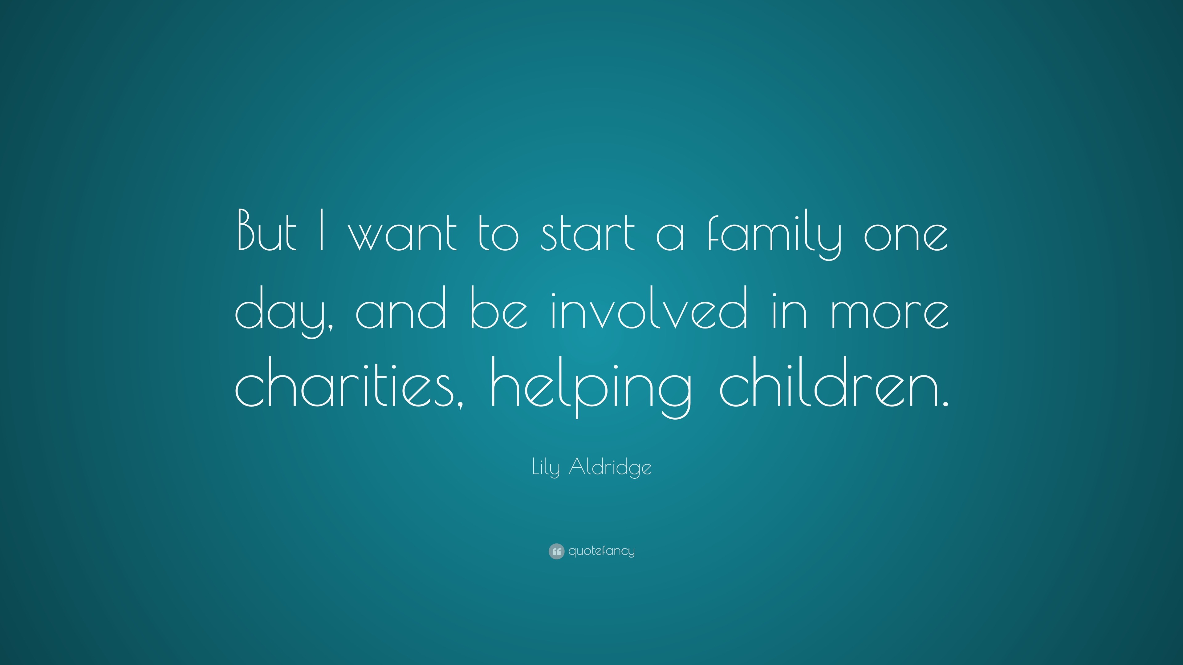 Lily Aldridge Quote: “But I want to start a family one day, and be ...