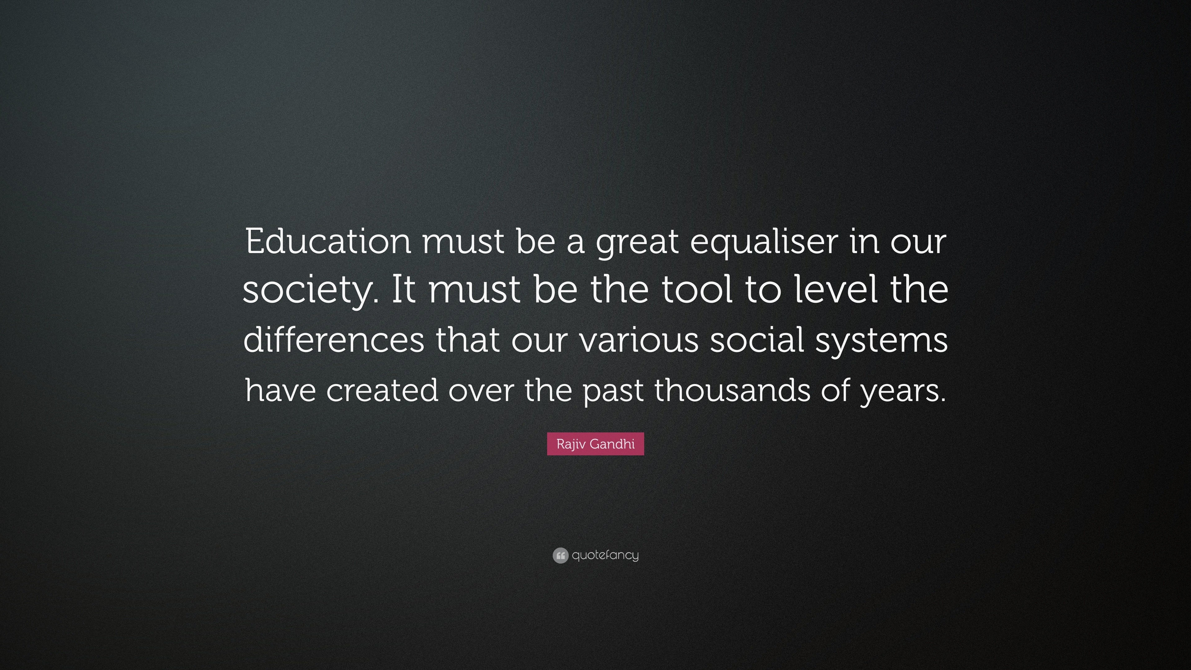 Rajiv Gandhi Quote: “Education must be a great equaliser in our society ...