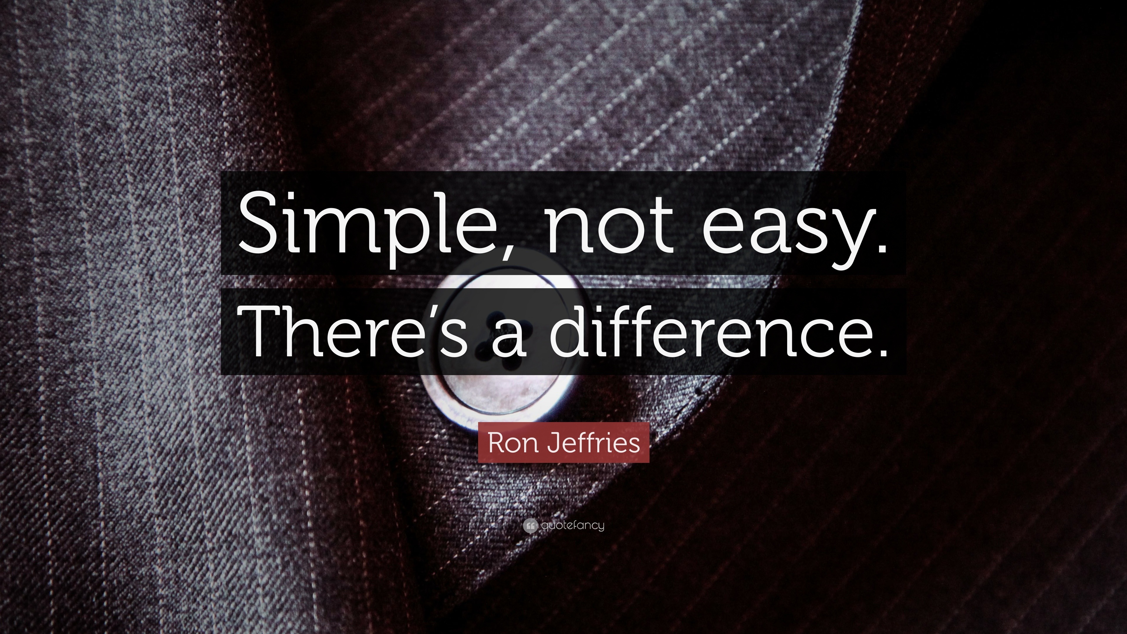 Ron Jeffries Quote “Simple, not easy. There’s a difference.”