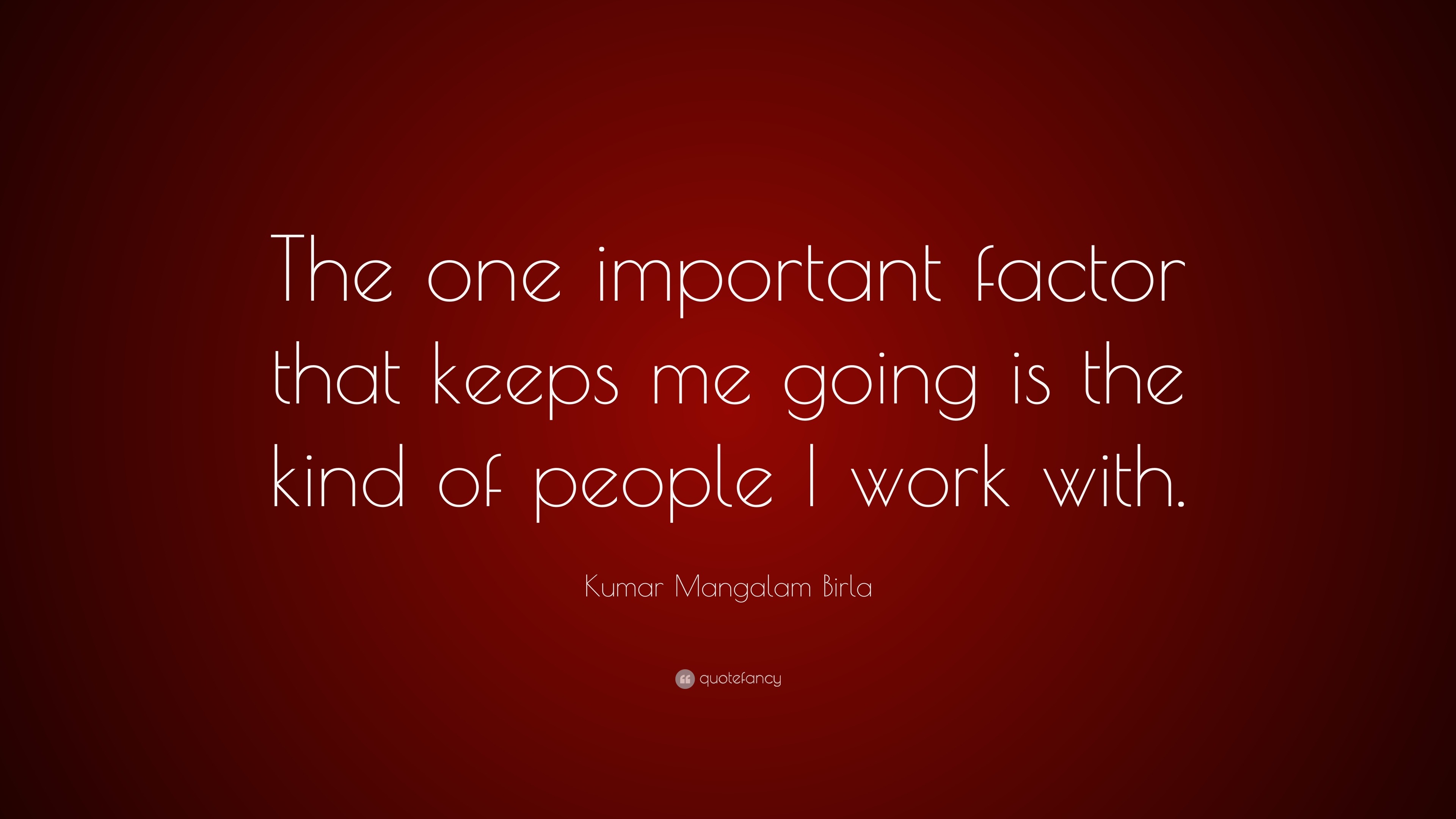 Kumar Mangalam Birla Quote: “The one important factor that keeps me