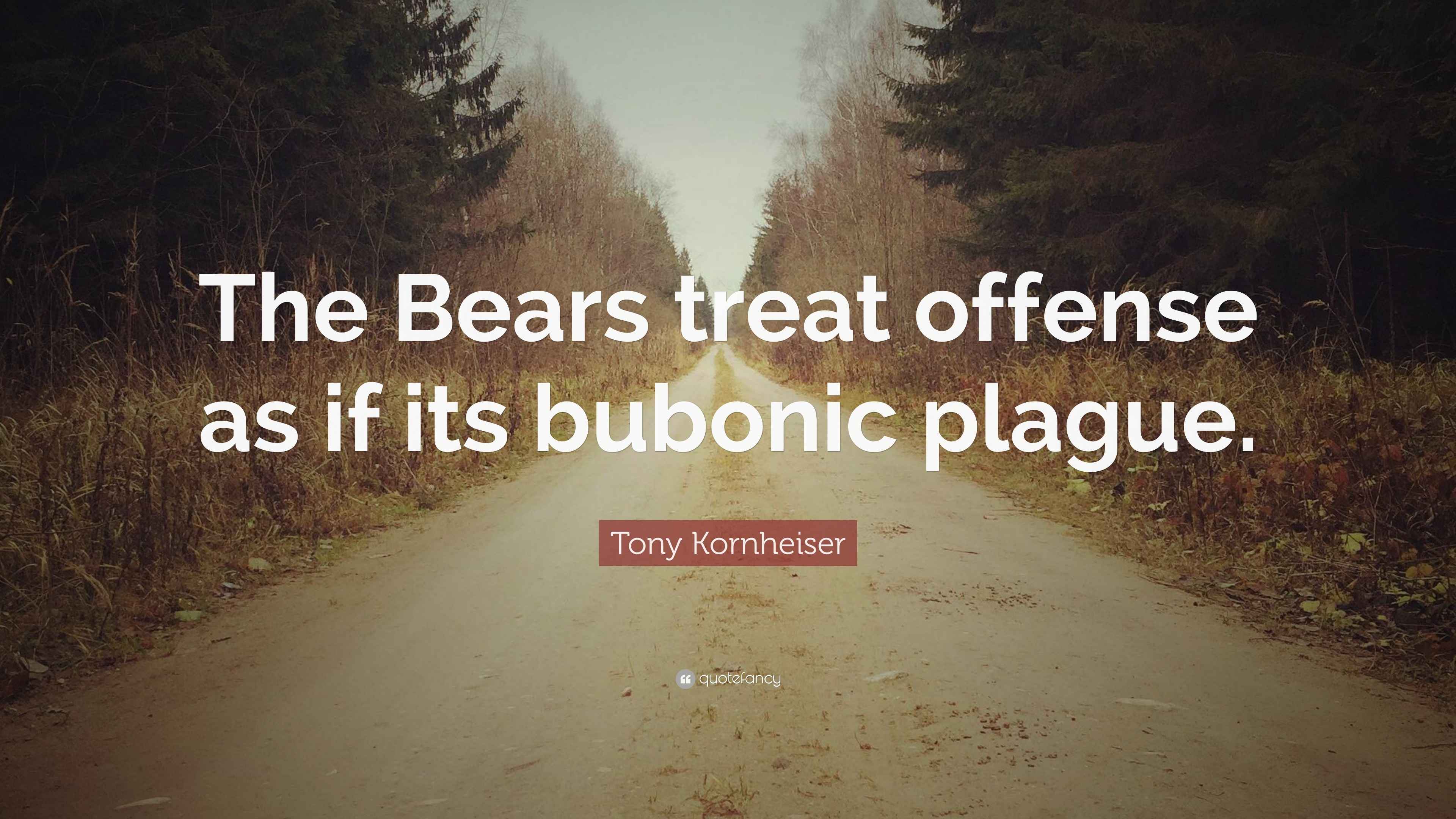 Tony Kornheiser Quote: “The Bears treat offense as if its bubonic plague.”