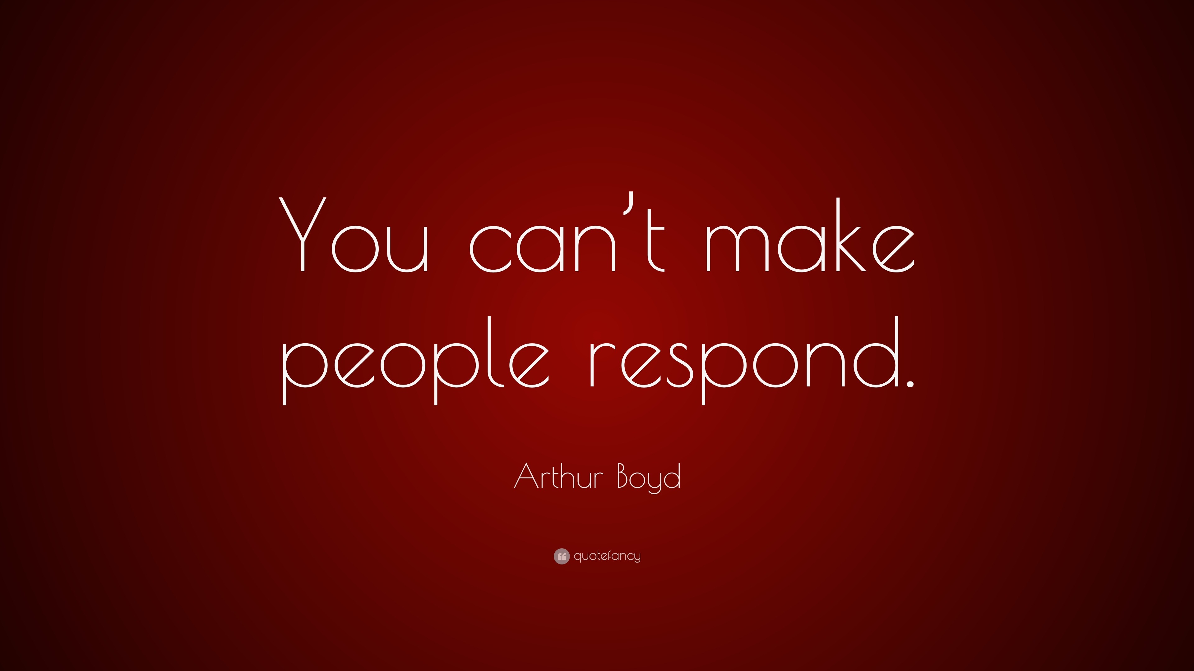 Arthur Boyd Quote: “You can’t make people respond.”