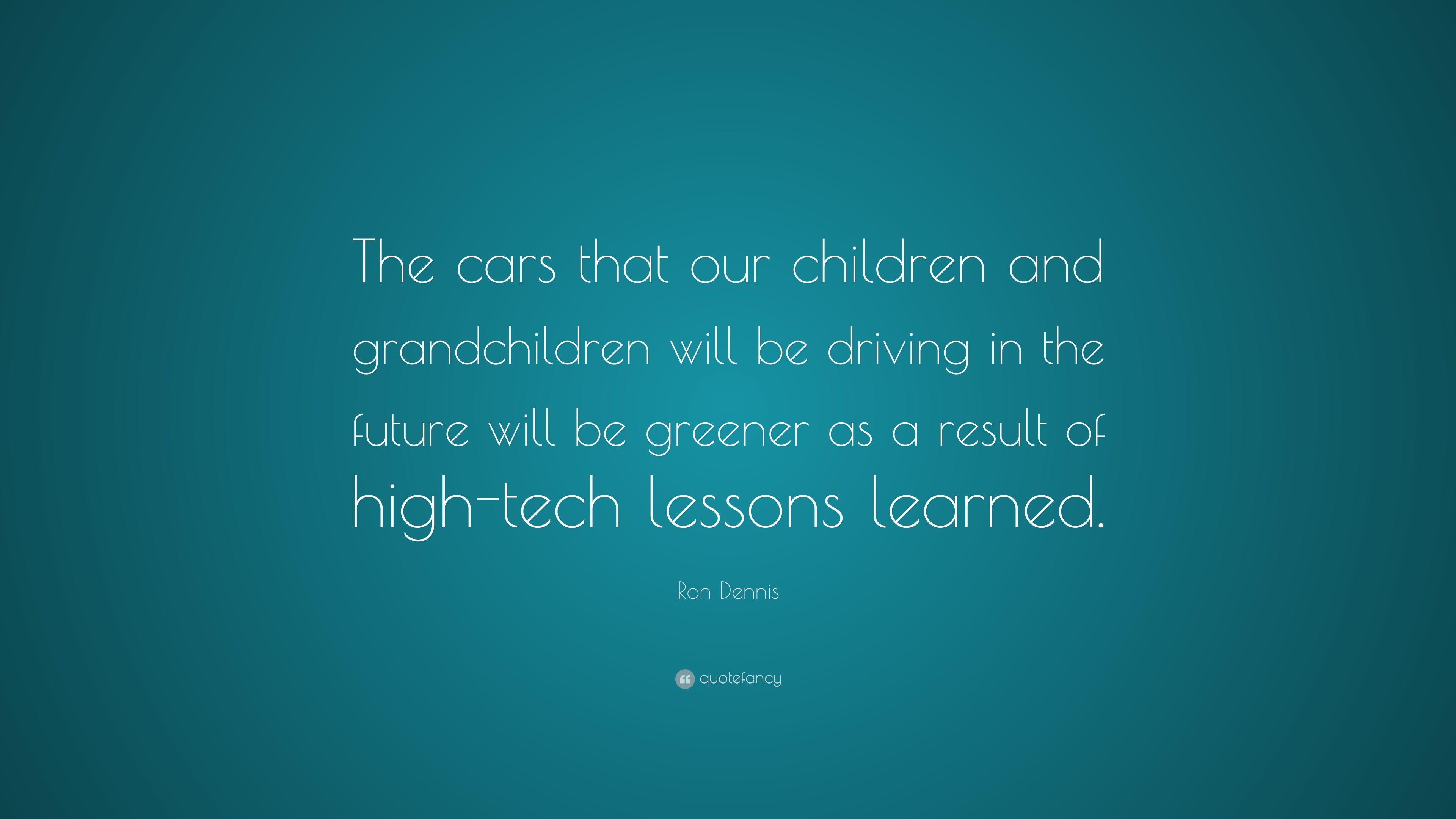 Ron Dennis Quote: “The cars that our children and grandchildren will be ...