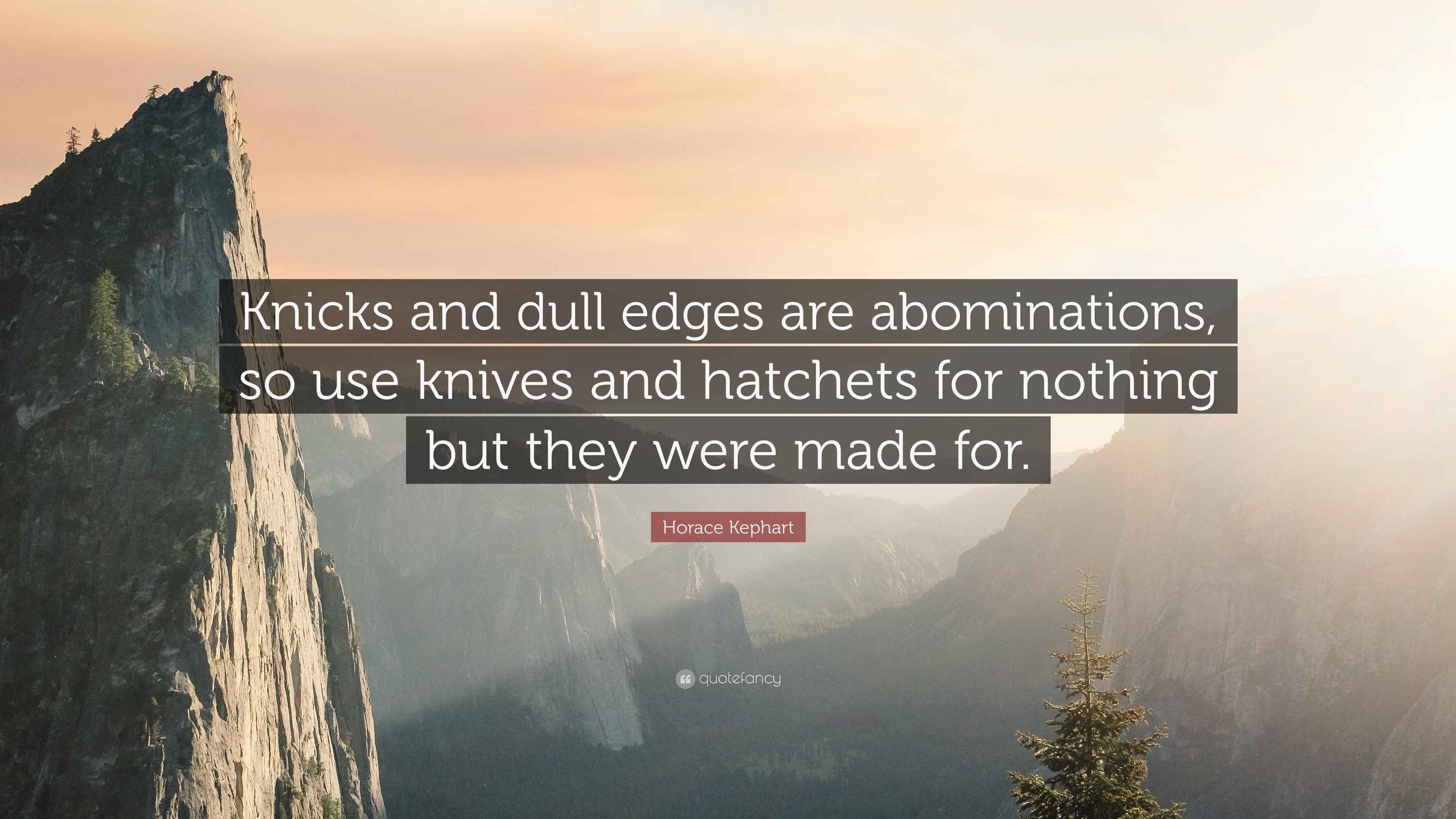 Horace Kephart Quote “Knicks and dull edges are abominations, so use