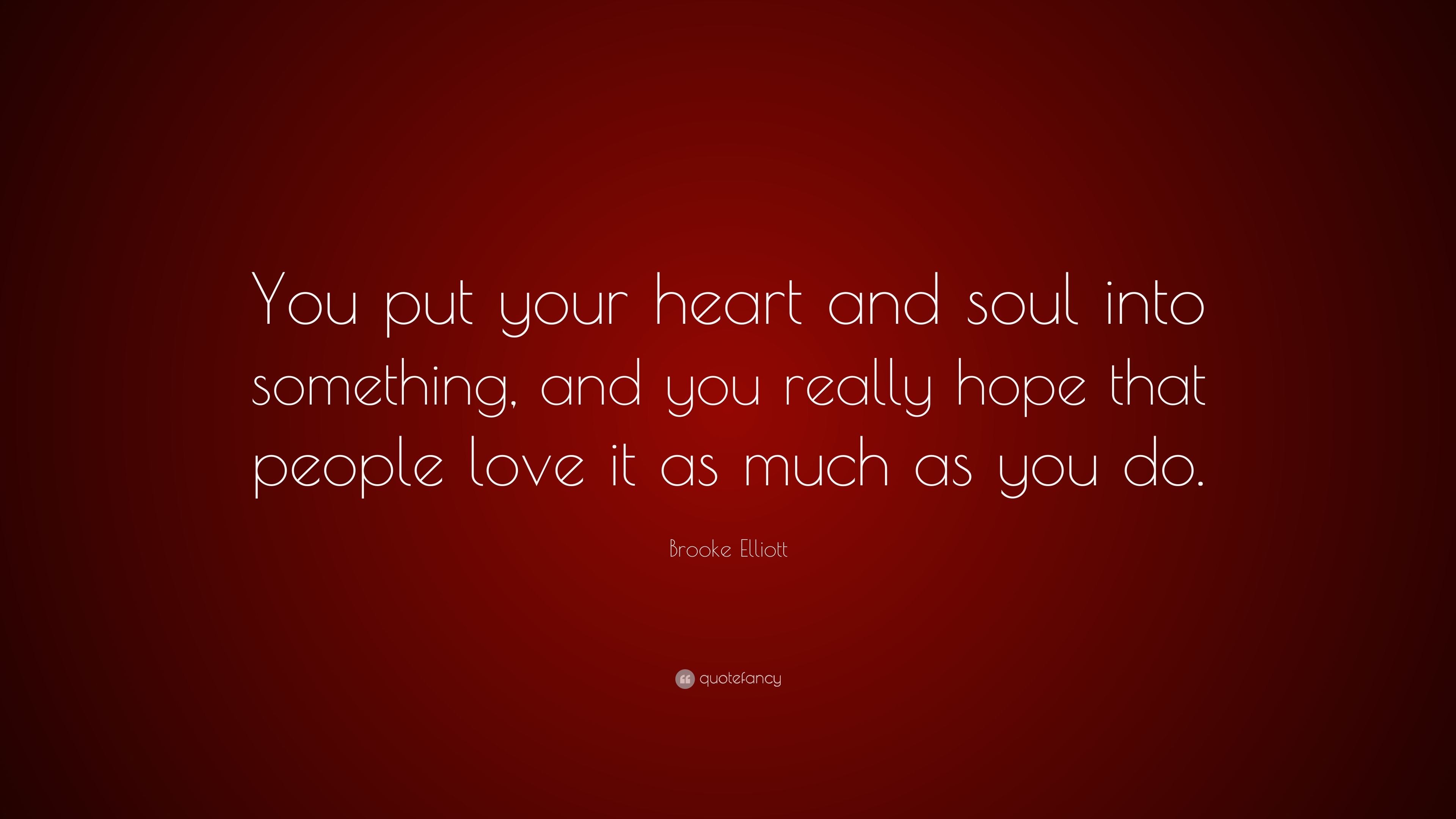 Brooke Elliott Quote: “You put your heart and soul into something, and ...