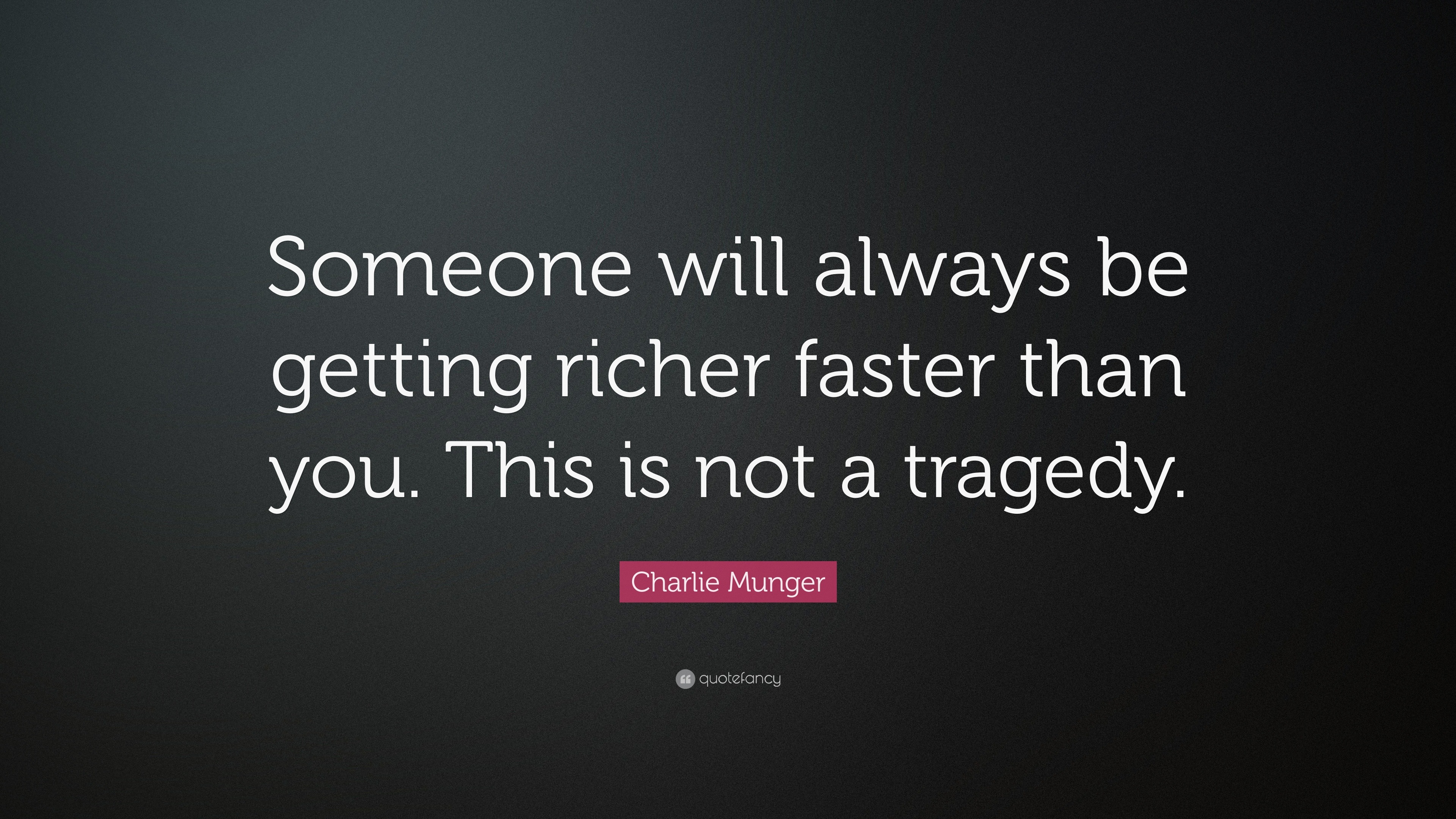 Charlie Munger Quote: “Someone will always be getting richer faster ...