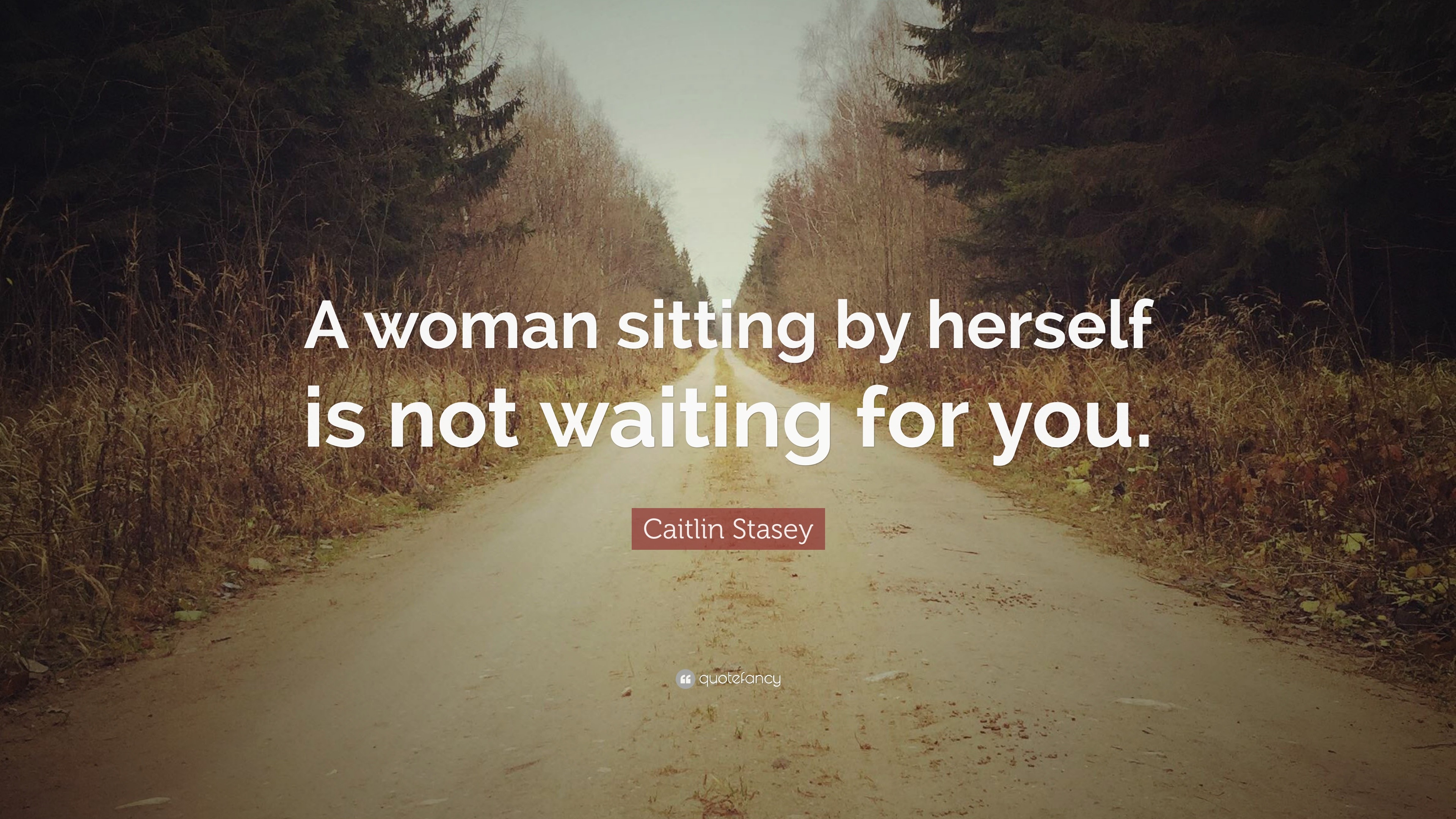 Caitlin Stasey Quote A Woman Sitting By Herself Is Not Waiting For You