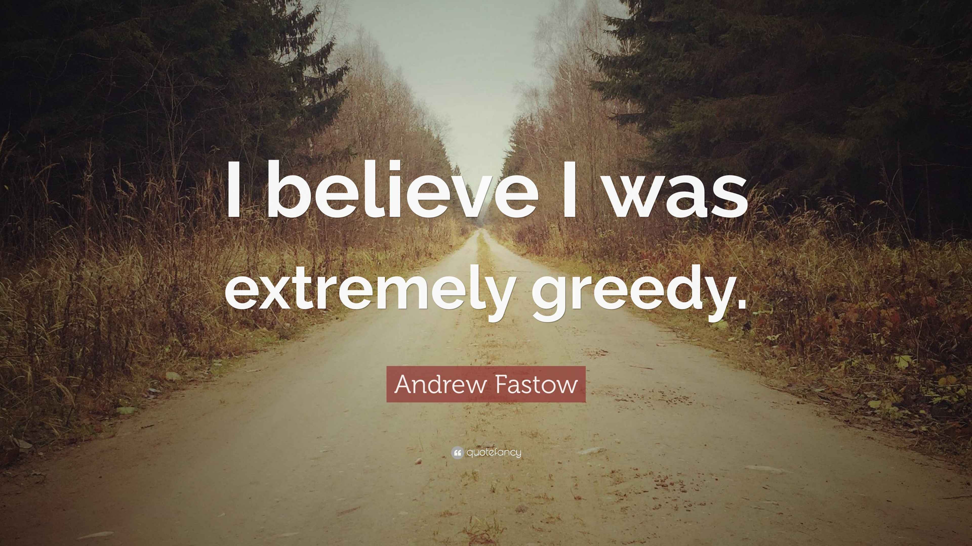 Andrew Fastow Quote: “I believe I was extremely greedy.”
