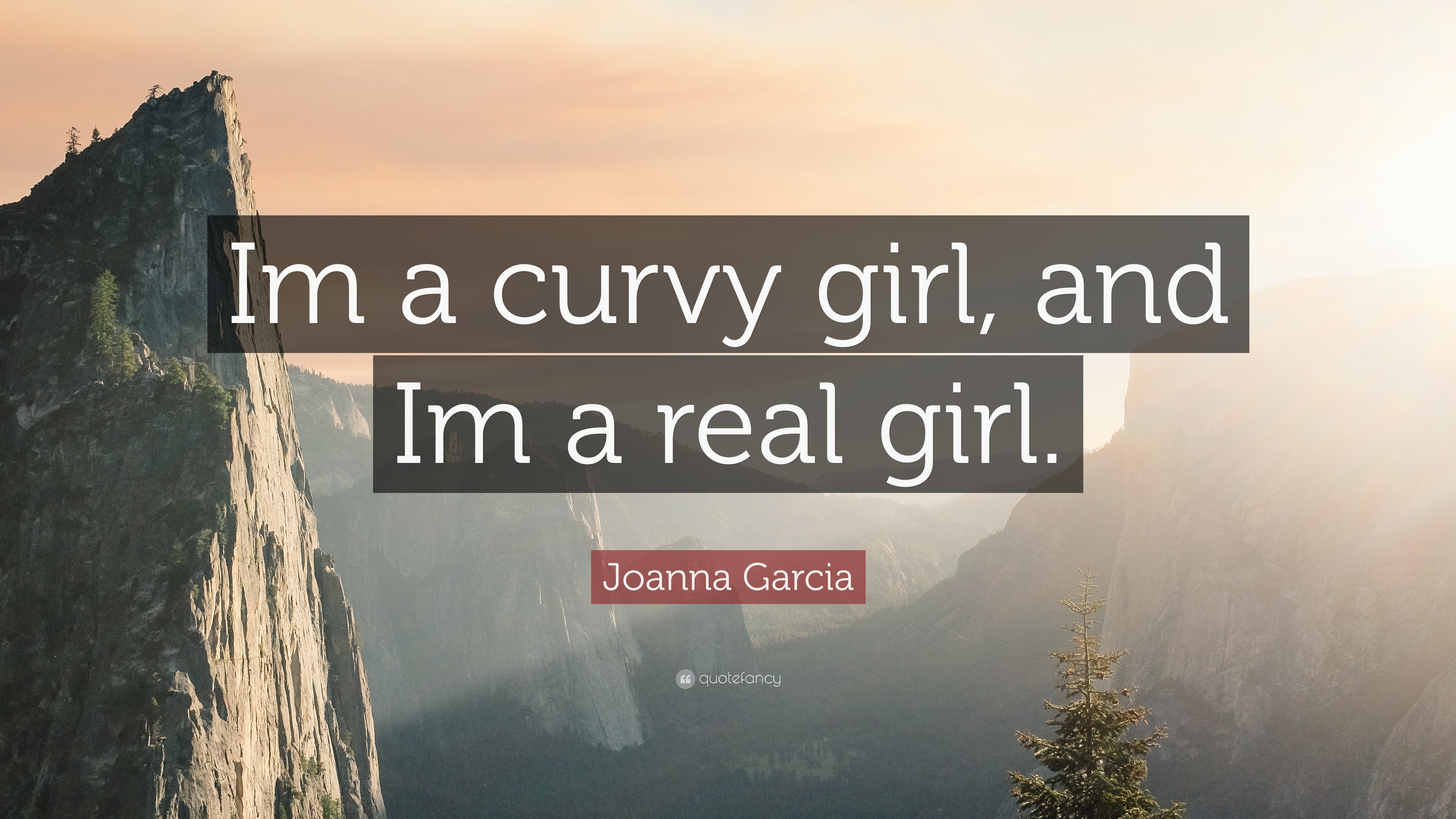 Joanna Garcia Quote: “Im a curvy girl, and Im a real girl.”