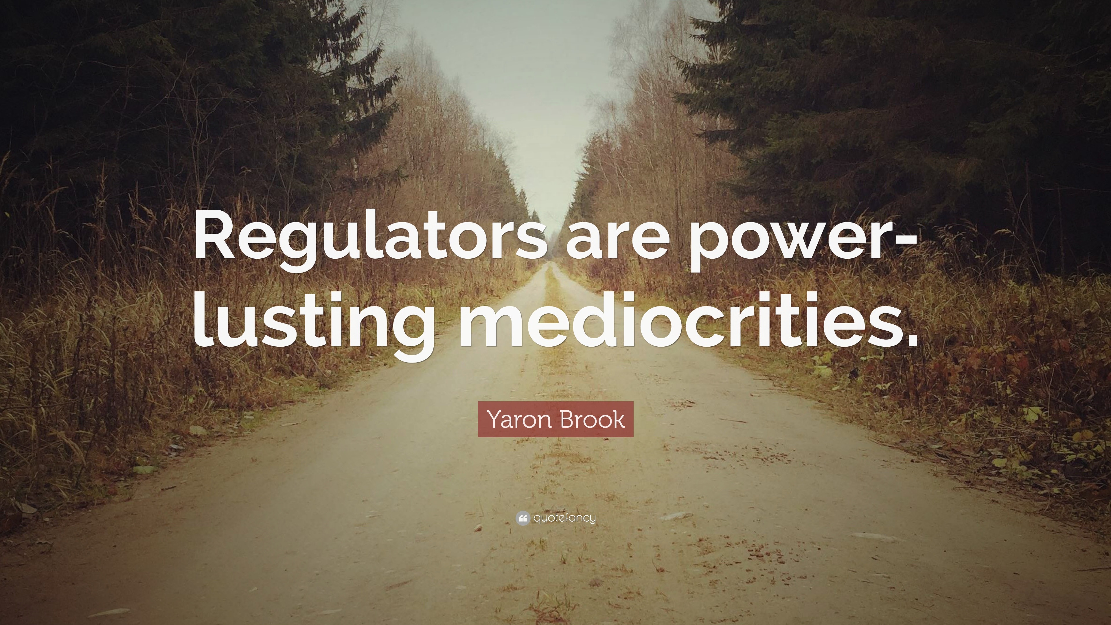 Yaron Brook Quote “Regulators are powerlusting mediocrities.”