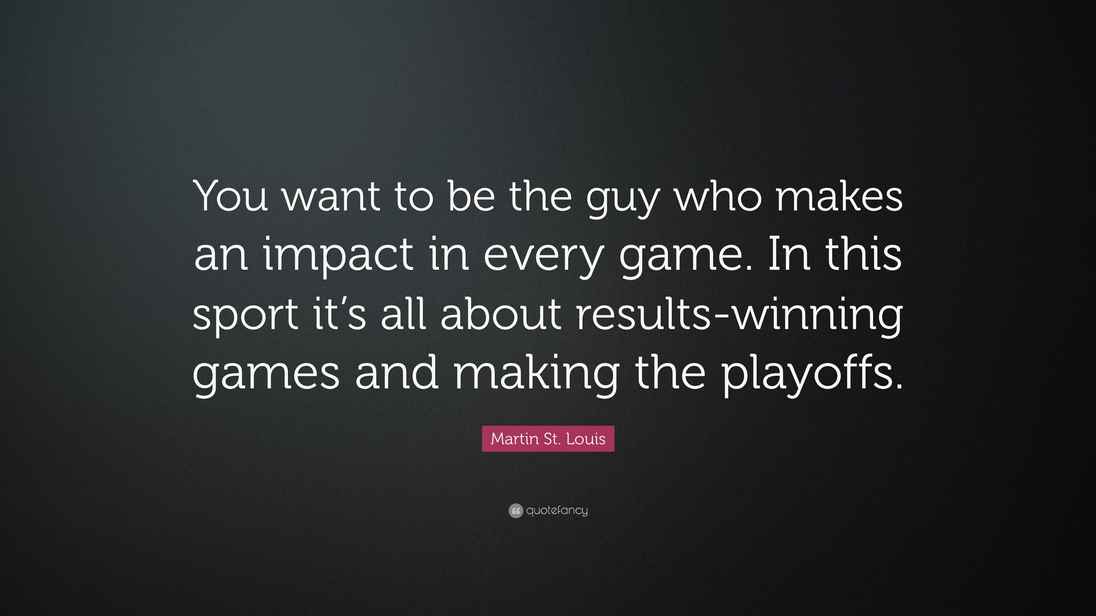 Martin St. Louis Quote: “You want to be the guy who makes an impact in ...