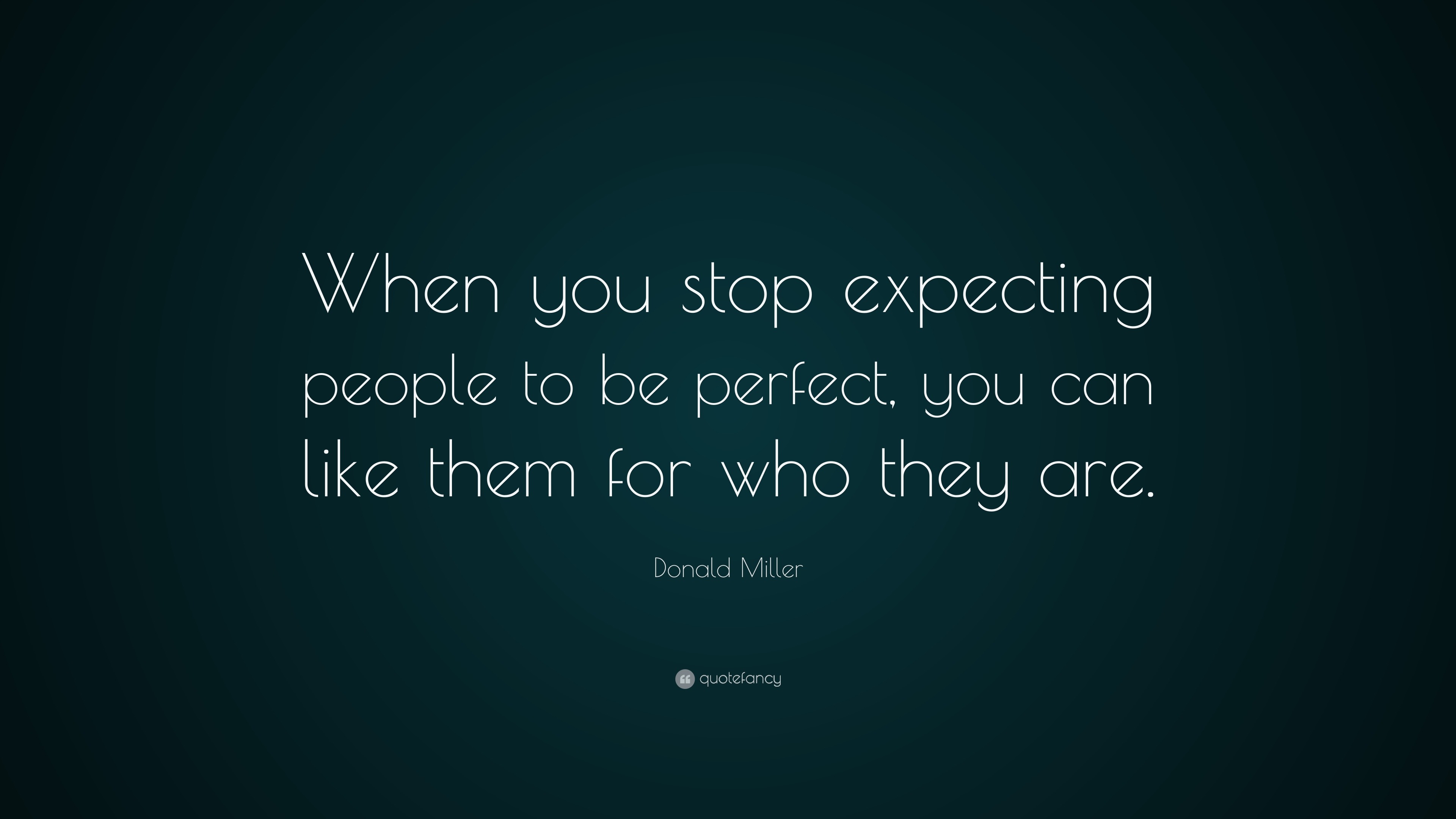 Donald Miller Quote: “When you stop expecting people to be perfect, you can  like them for