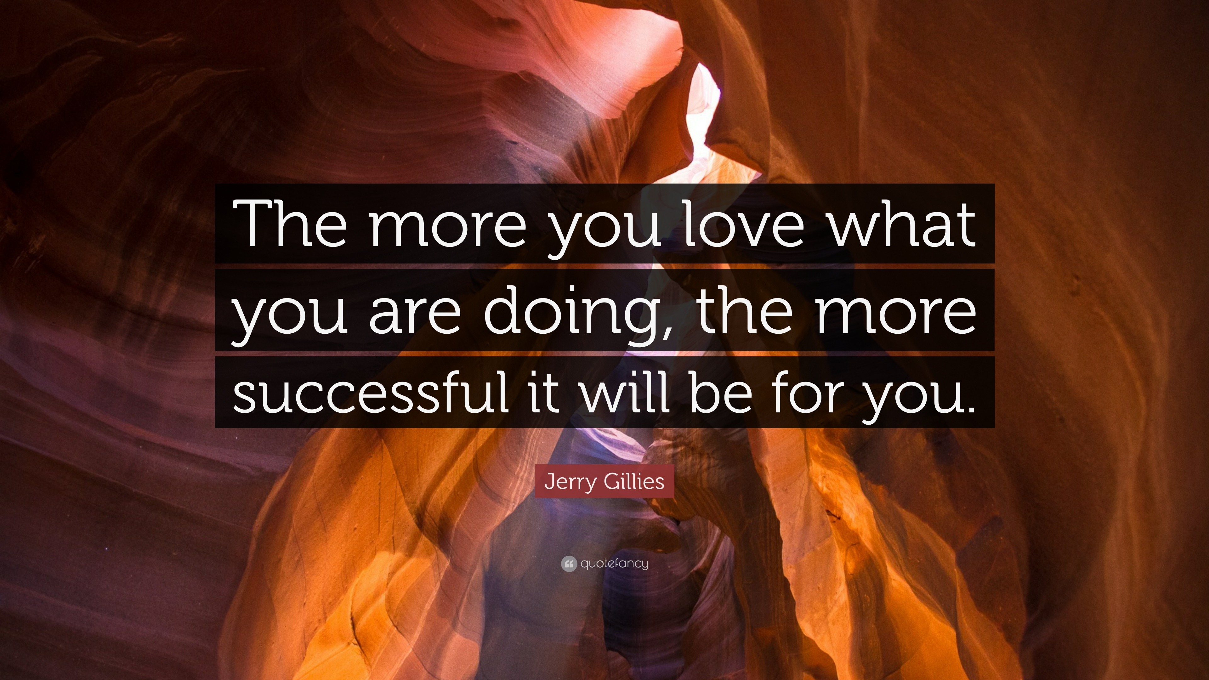 Jerry Gillies Quote: “The more you love what you are doing, the more ...