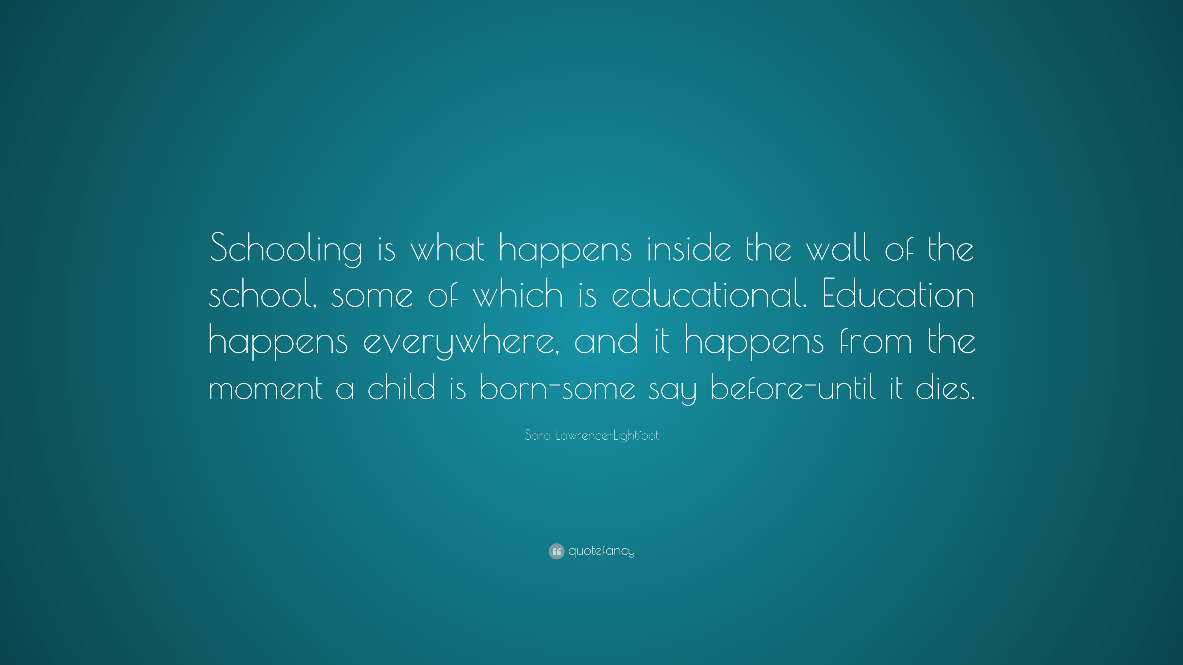 Sara Lawrence-Lightfoot Quote: “Schooling is what happens inside the ...