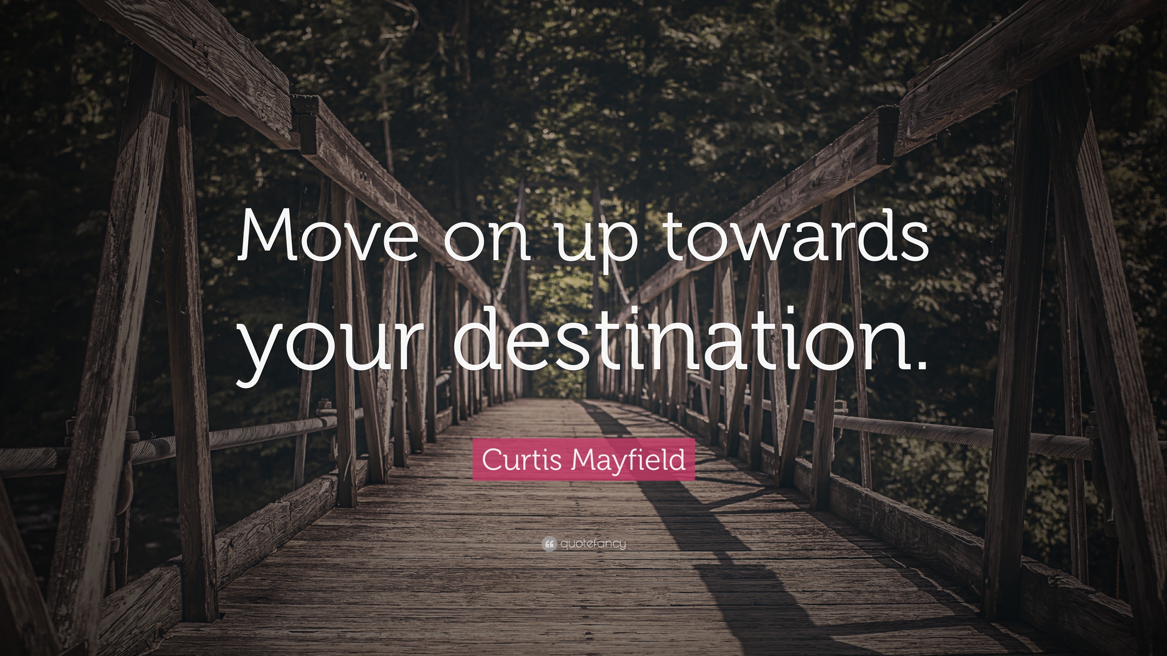 Curtis Mayfield Quote: “Move on up towards your destination.”