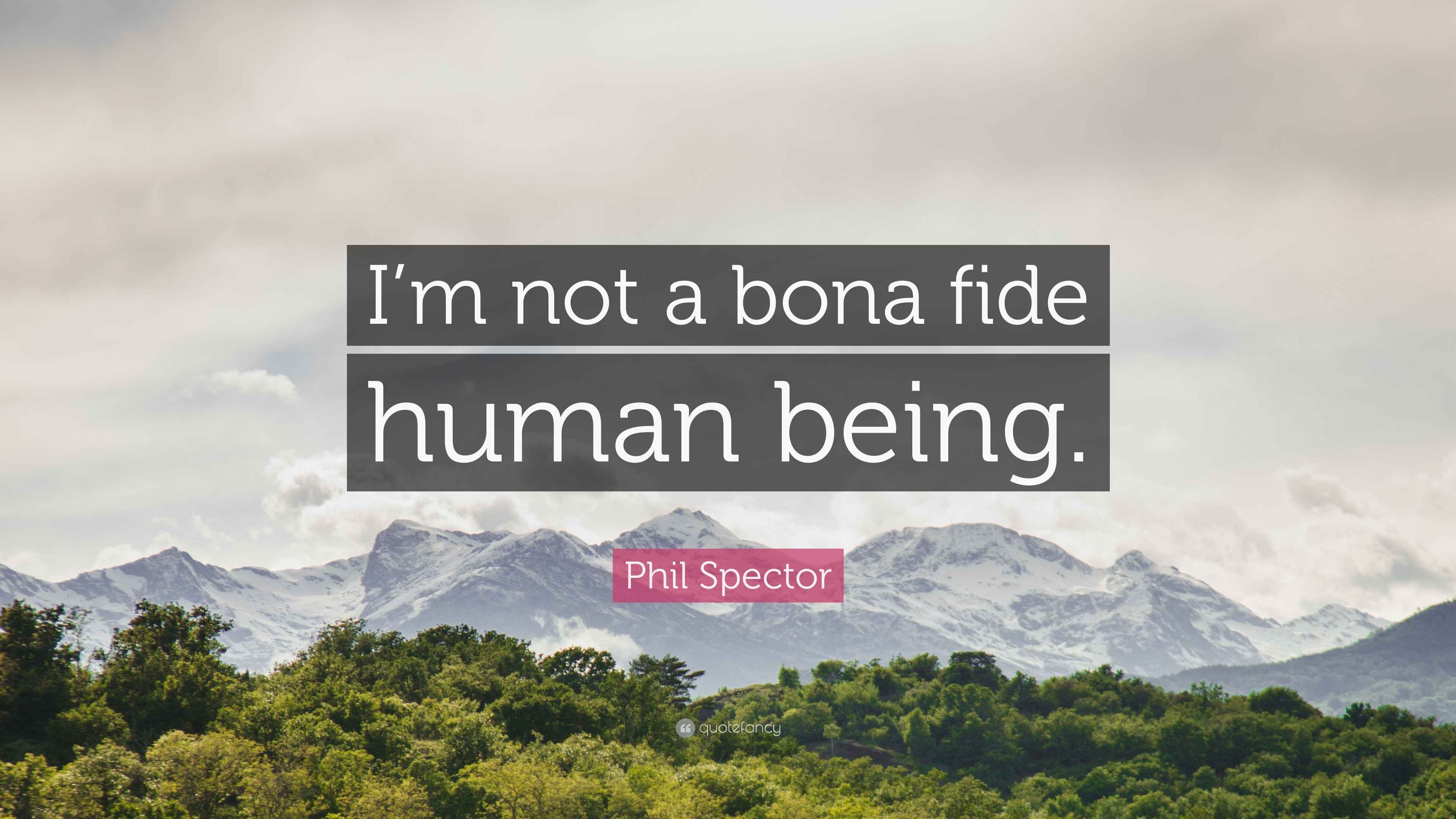 Phil Spector Quote “I’m not a bona fide human being.”