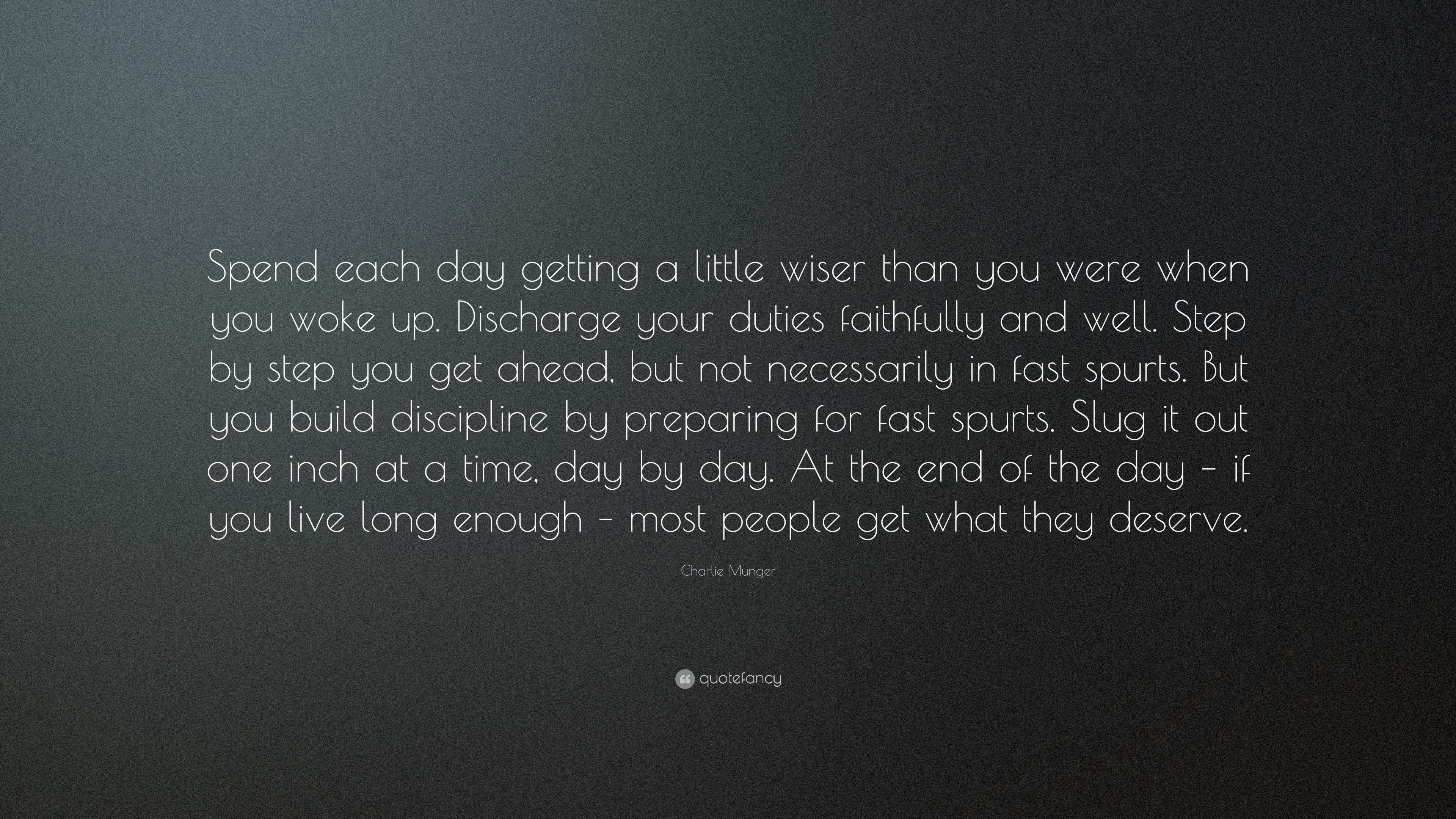 Charlie Munger Quote: “Spend each day getting a little wiser than you ...