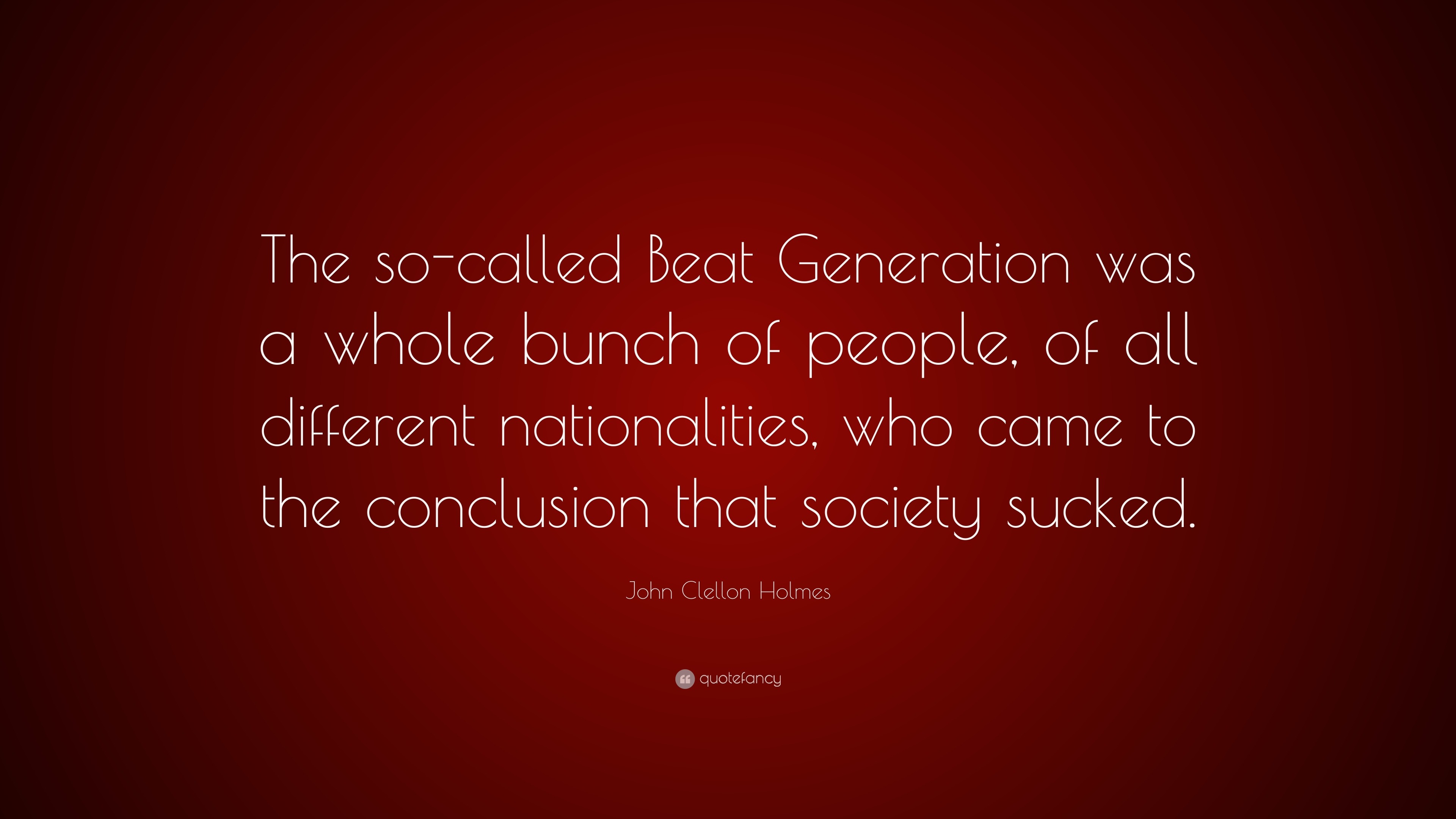 Clellon Holmes Quote: “The so-called Beat Generation was a whole bunch of people, of all different who to the conclusion th...”