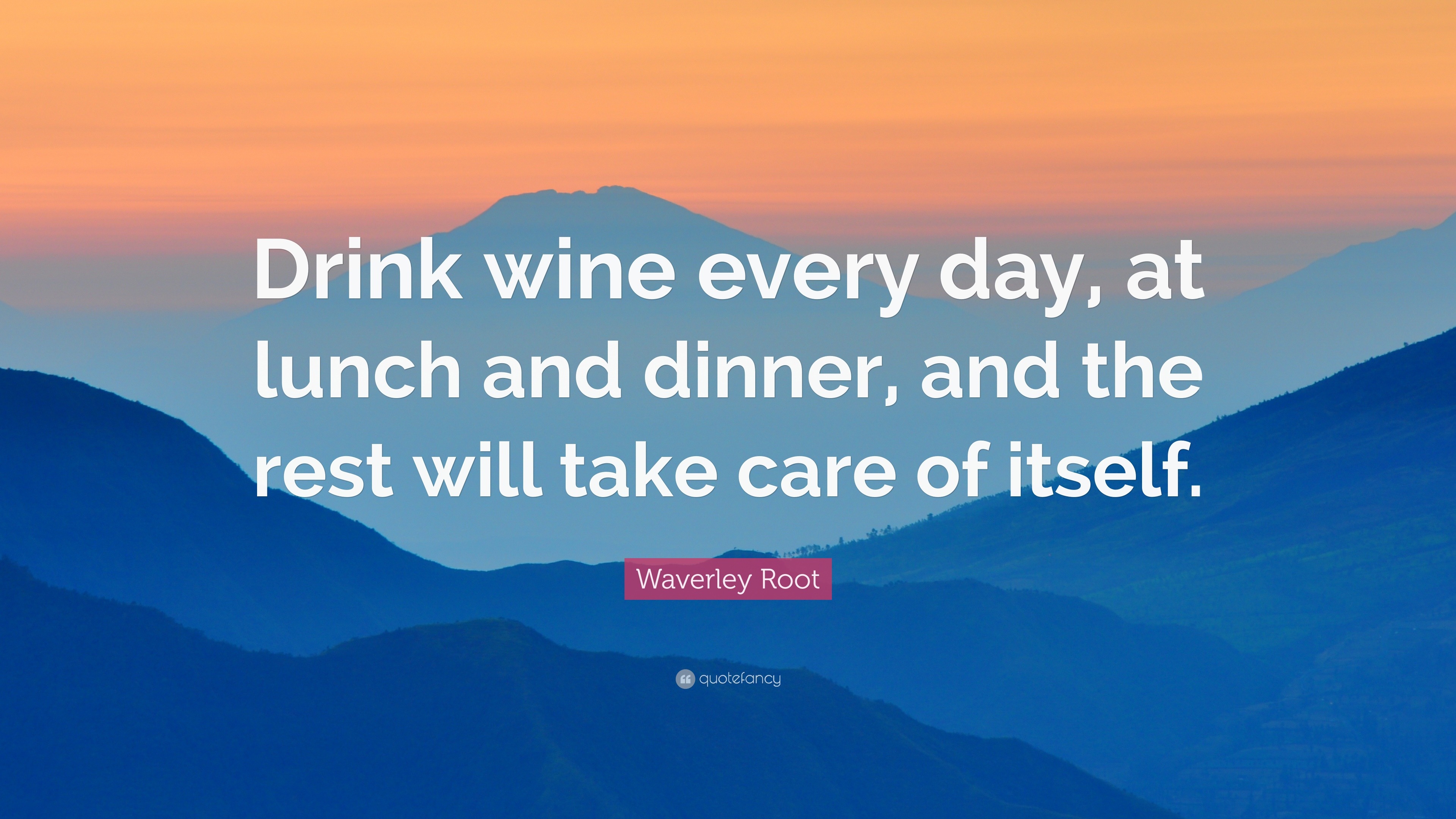 Waverley Root Quote: “Drink wine every day, at lunch and dinner, and ...