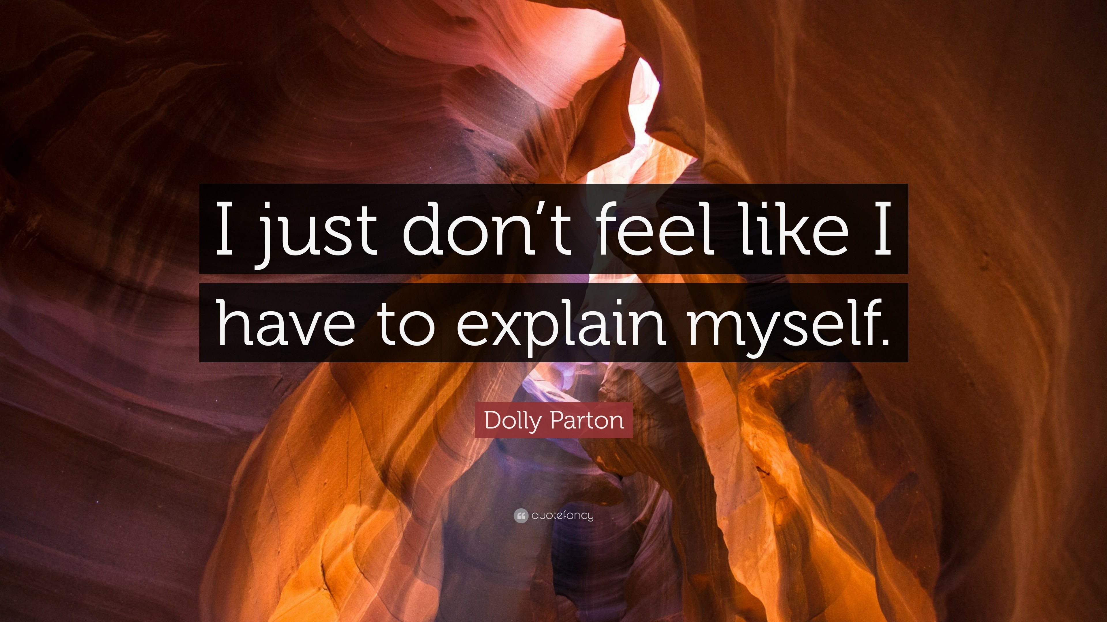 Dolly Parton Quote “i Just Dont Feel Like I Have To Explain Myself ”