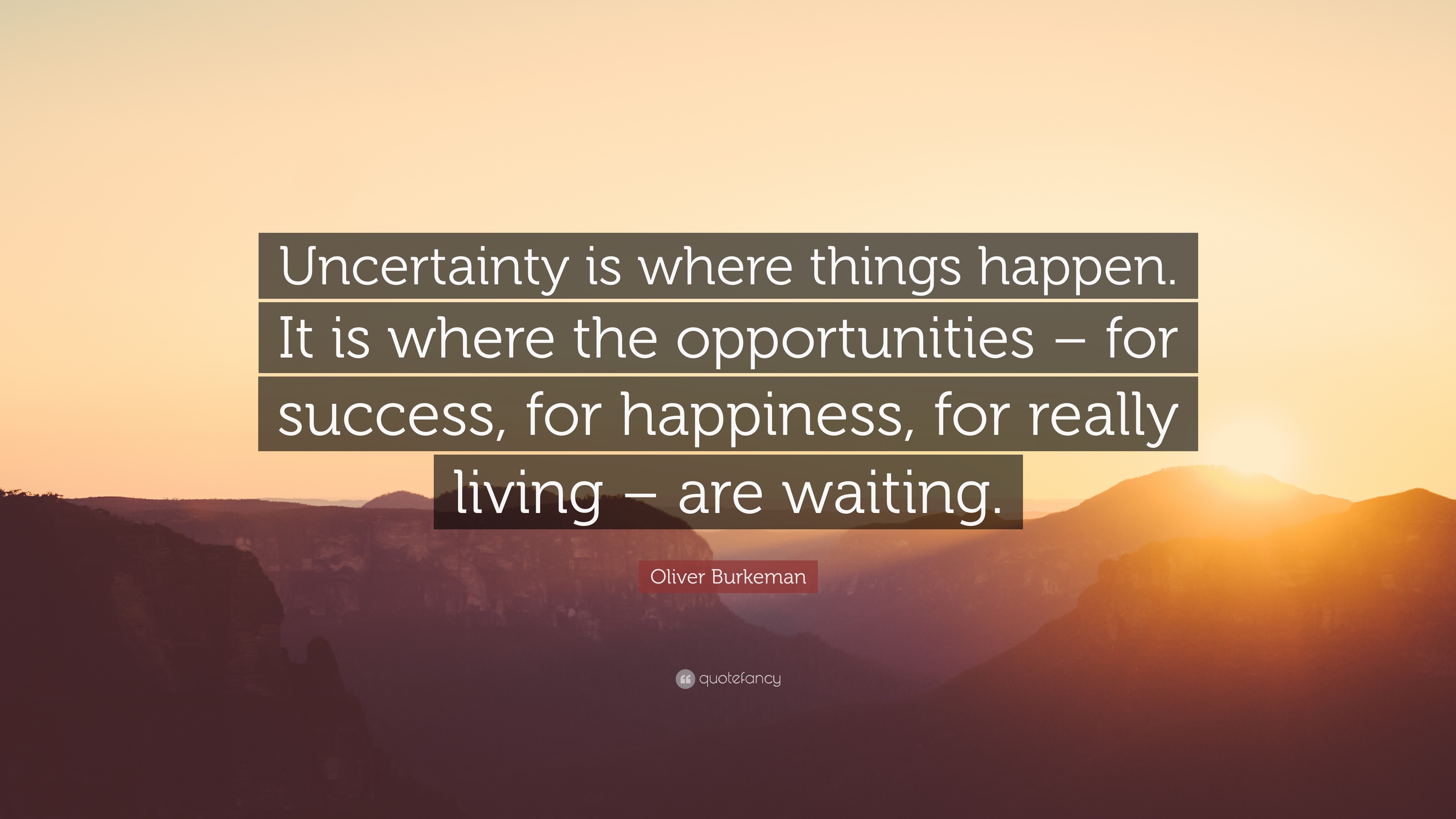 Oliver Burkeman Quote: “Uncertainty is where things happen. It is where ...