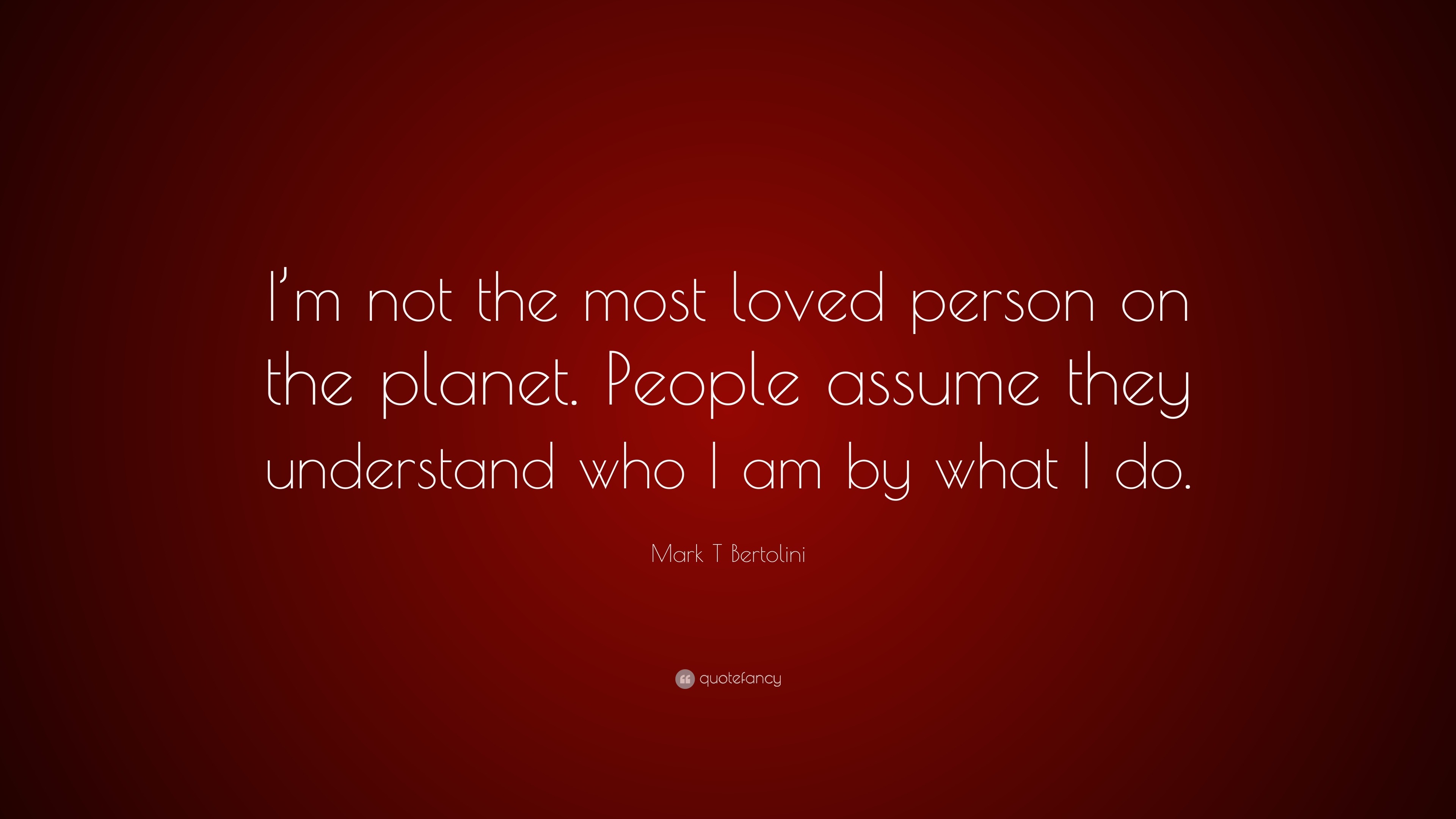 Mark T Bertolini Quote: “I’m not the most loved person on the planet ...