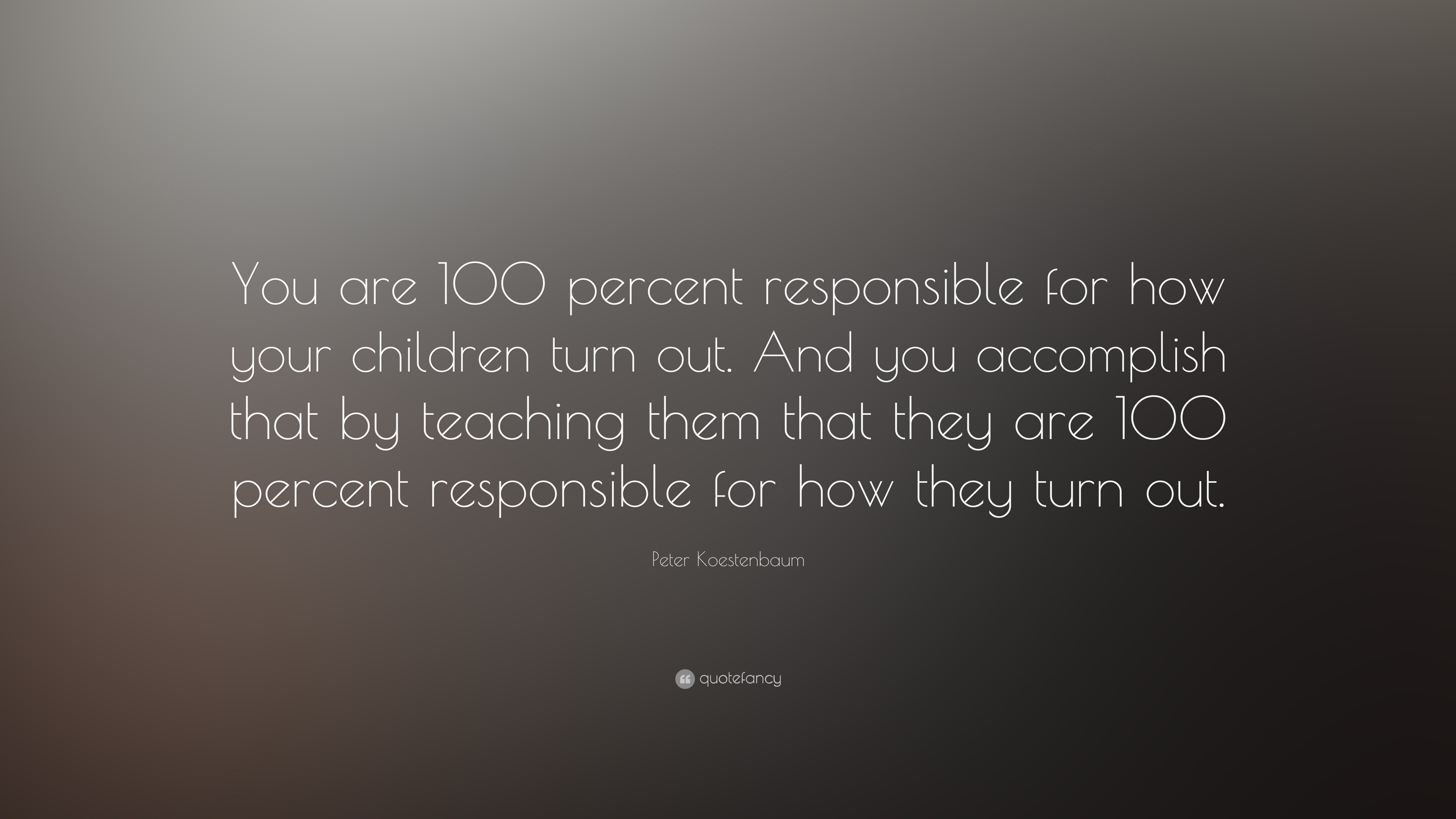 Peter Koestenbaum Quote: “you Are 100 Percent Responsible For How Your 