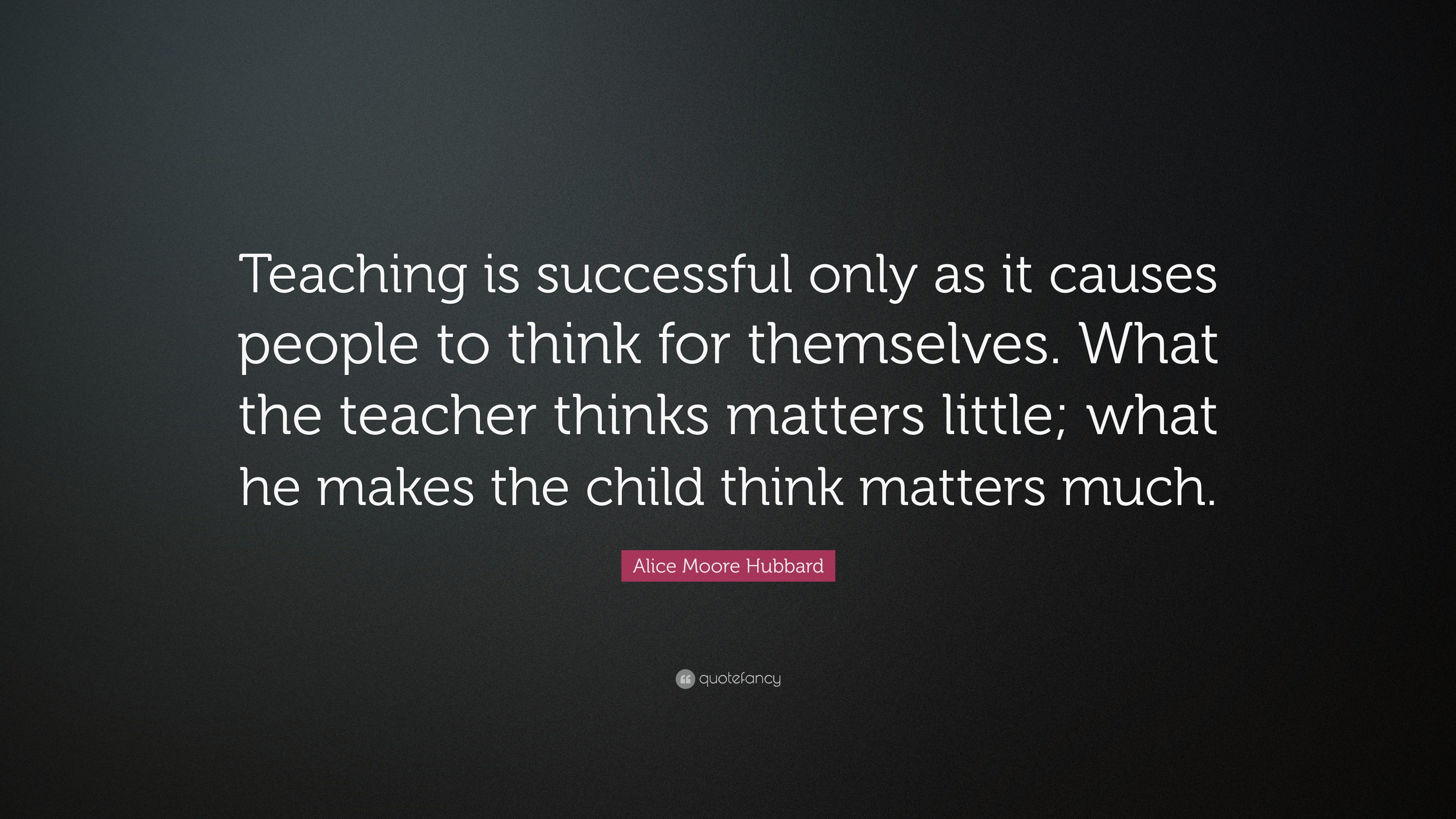 Alice Moore Hubbard Quote: “Teaching is successful only as it causes ...